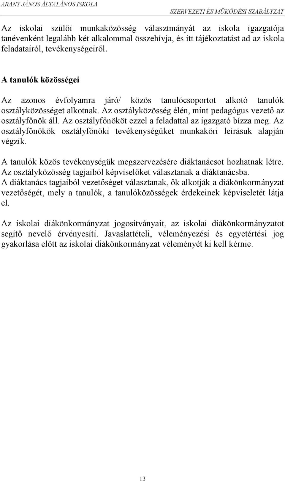 Az osztályfőnököt ezzel a feladattal az igazgató bízza meg. Az osztályfőnökök osztályfőnöki tevékenységüket munkaköri leírásuk alapján végzik.