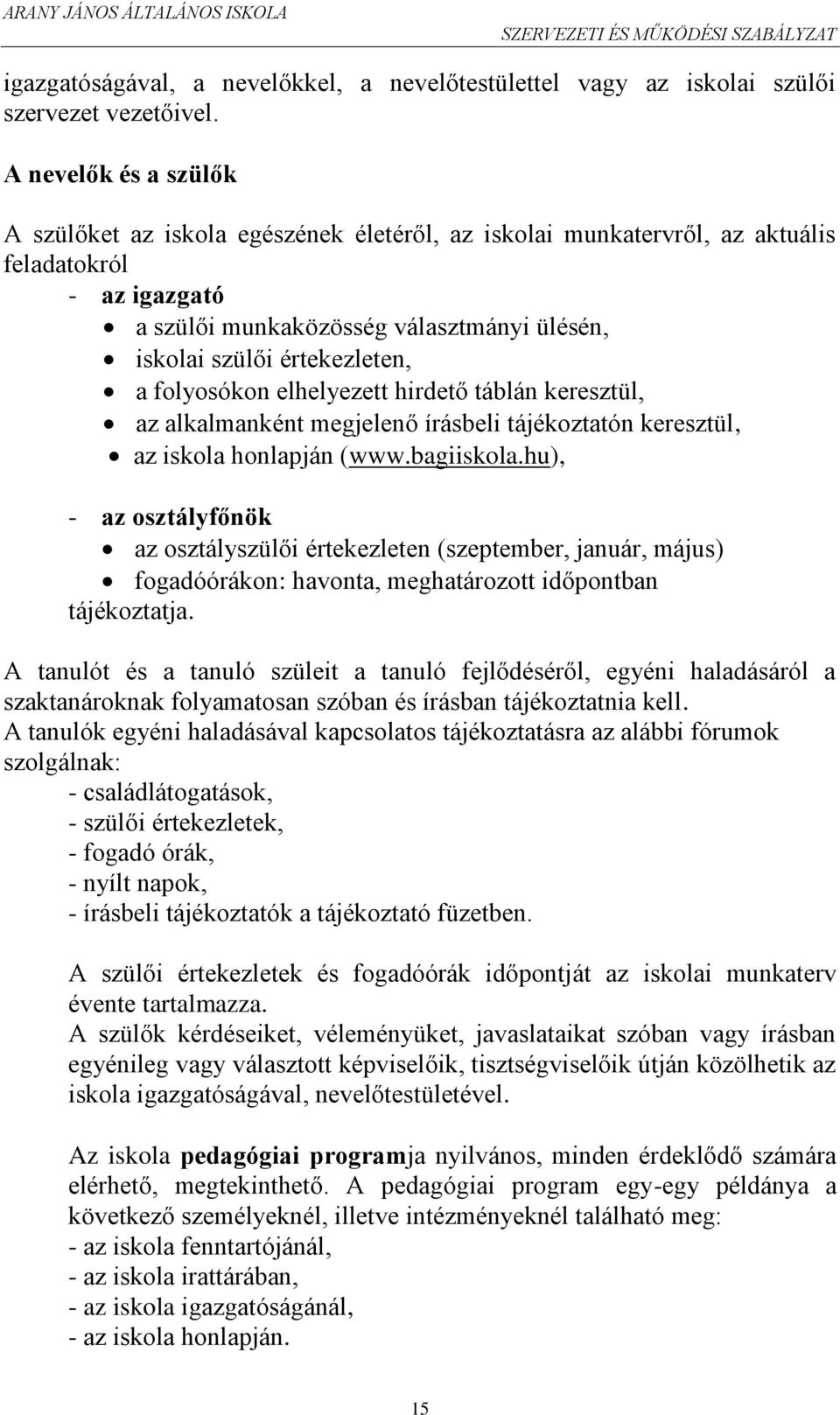 a folyosókon elhelyezett hirdető táblán keresztül, az alkalmanként megjelenő írásbeli tájékoztatón keresztül, az iskola honlapján (www.bagiiskola.