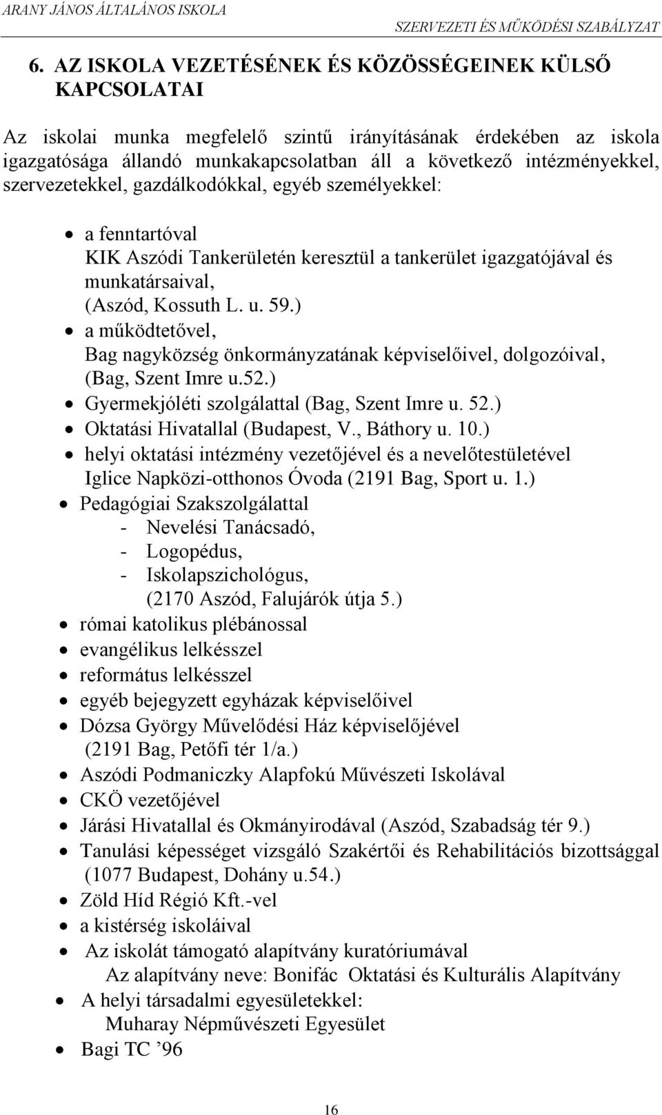 ) a működtetővel, Bag nagyközség önkormányzatának képviselőivel, dolgozóival, (Bag, Szent Imre u.52.) Gyermekjóléti szolgálattal (Bag, Szent Imre u. 52.) Oktatási Hivatallal (Budapest, V., Báthory u.