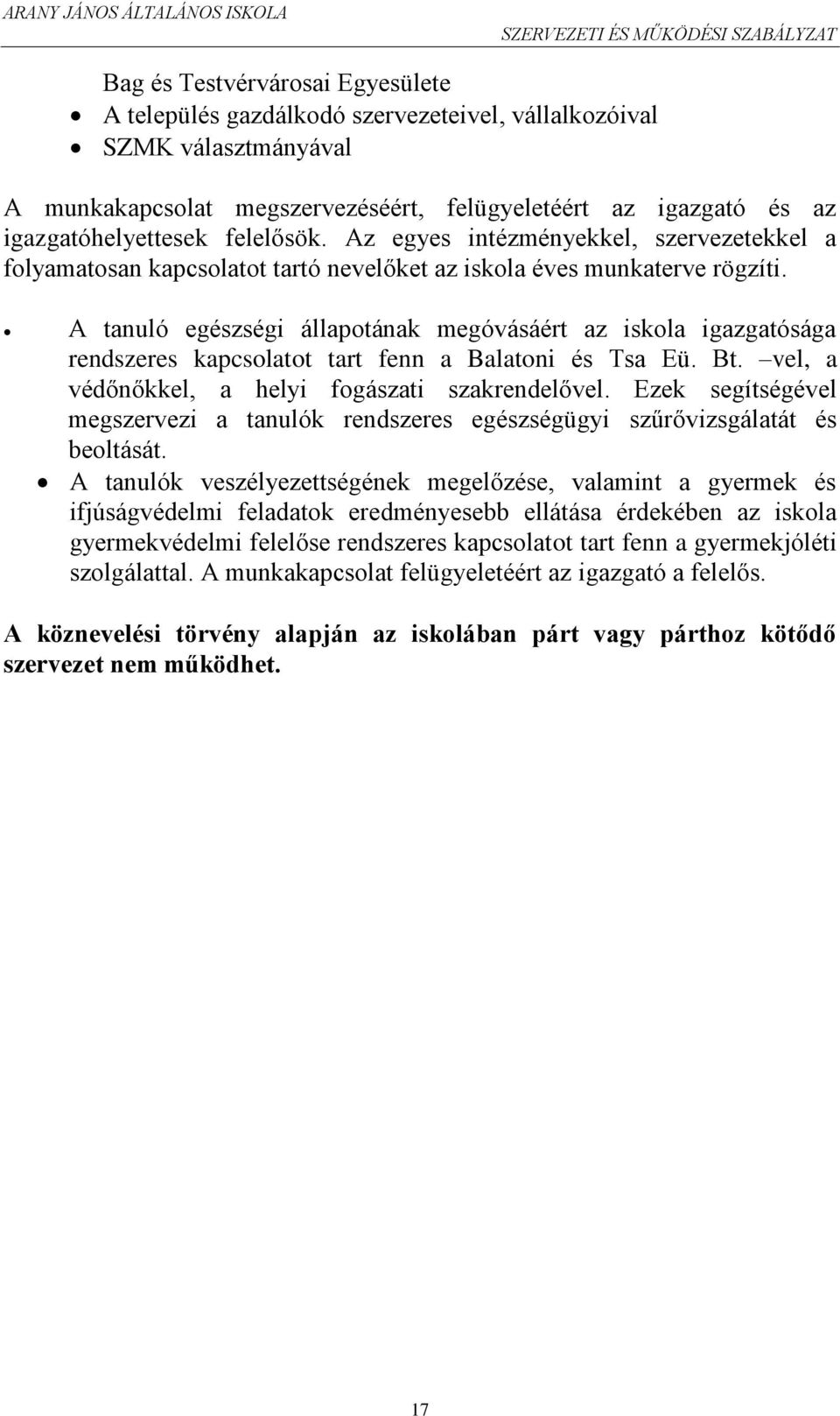 A tanuló egészségi állapotának megóvásáért az iskola igazgatósága rendszeres kapcsolatot tart fenn a Balatoni és Tsa Eü. Bt. vel, a védőnőkkel, a helyi fogászati szakrendelővel.
