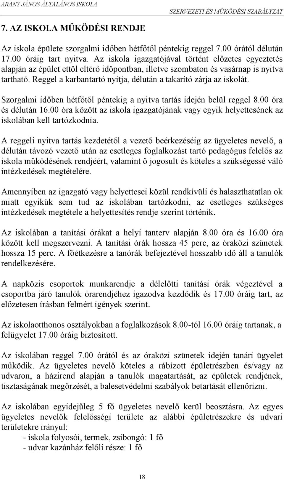 Reggel a karbantartó nyitja, délután a takarító zárja az iskolát. Szorgalmi időben hétfőtől péntekig a nyitva tartás idején belül reggel 8.00 óra és délután 16.