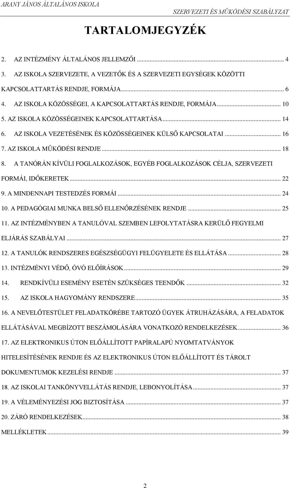 AZ ISKOLA MŰKÖDÉSI RENDJE... 18 8. A TANÓRÁN KÍVÜLI FOGLALKOZÁSOK, EGYÉB FOGLALKOZÁSOK CÉLJA, SZERVEZETI FORMÁI, IDŐKERETEK... 22 9. A MINDENNAPI TESTEDZÉS FORMÁI... 24 10.