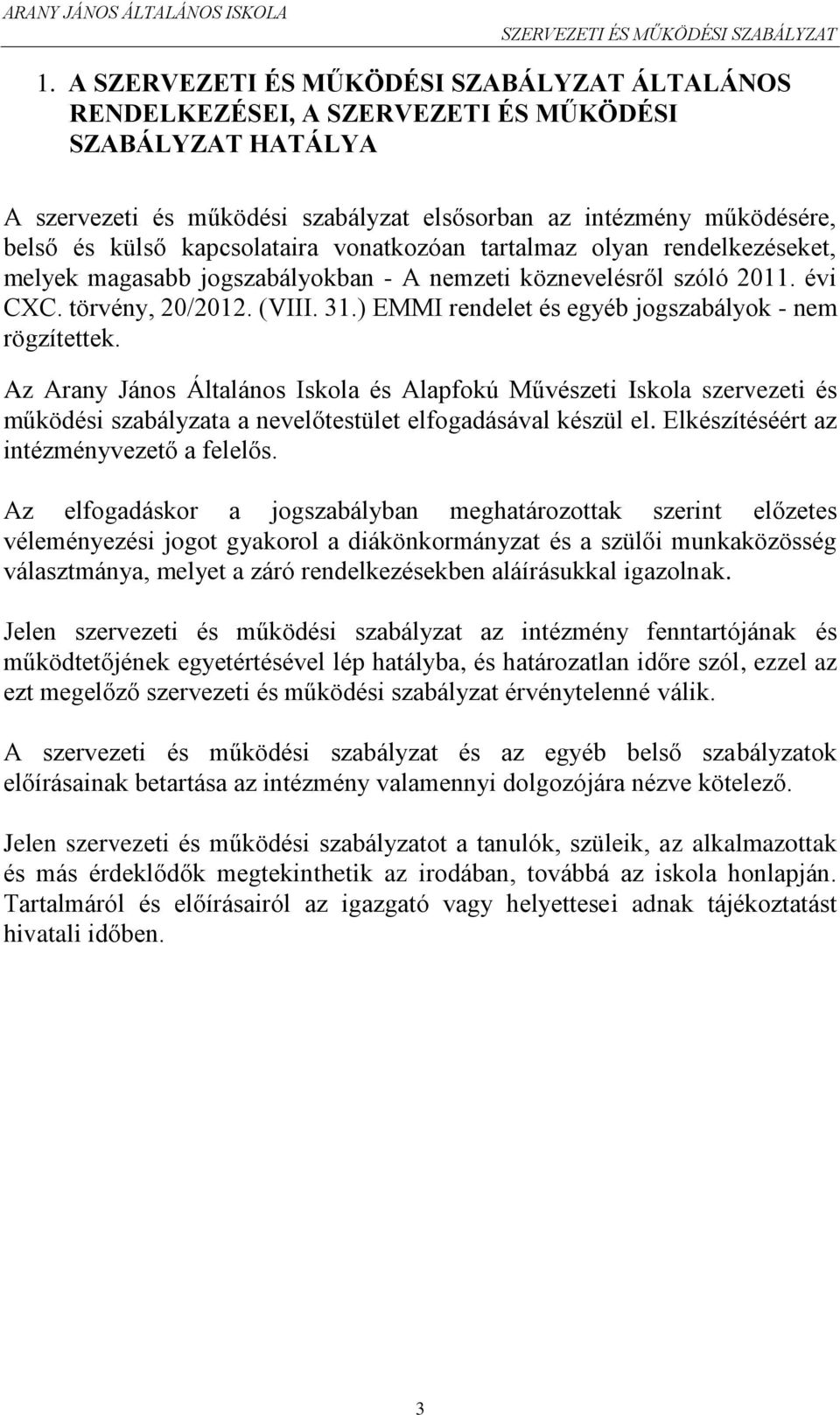 Az Arany János Általános Iskola és Alapfokú Művészeti Iskola szervezeti és működési szabályzata a nevelőtestület elfogadásával készül el. Elkészítéséért az intézményvezető a felelős.
