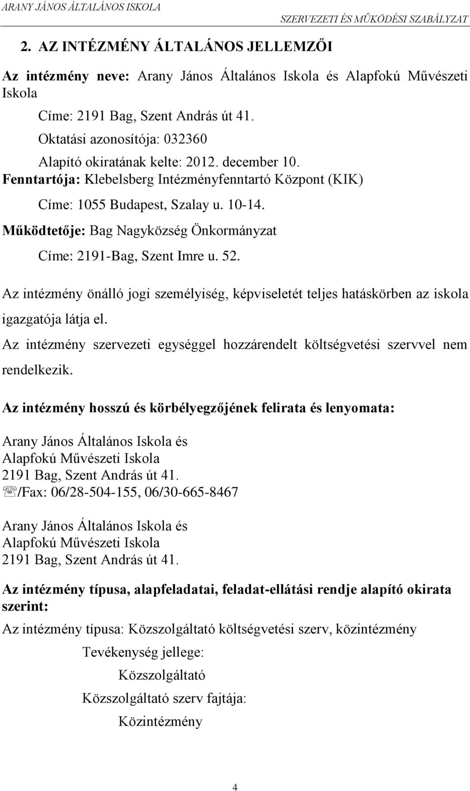 Működtetője: Bag Nagyközség Önkormányzat Címe: 2191-Bag, Szent Imre u. 52. Az intézmény önálló jogi személyiség, képviseletét teljes hatáskörben az iskola igazgatója látja el.