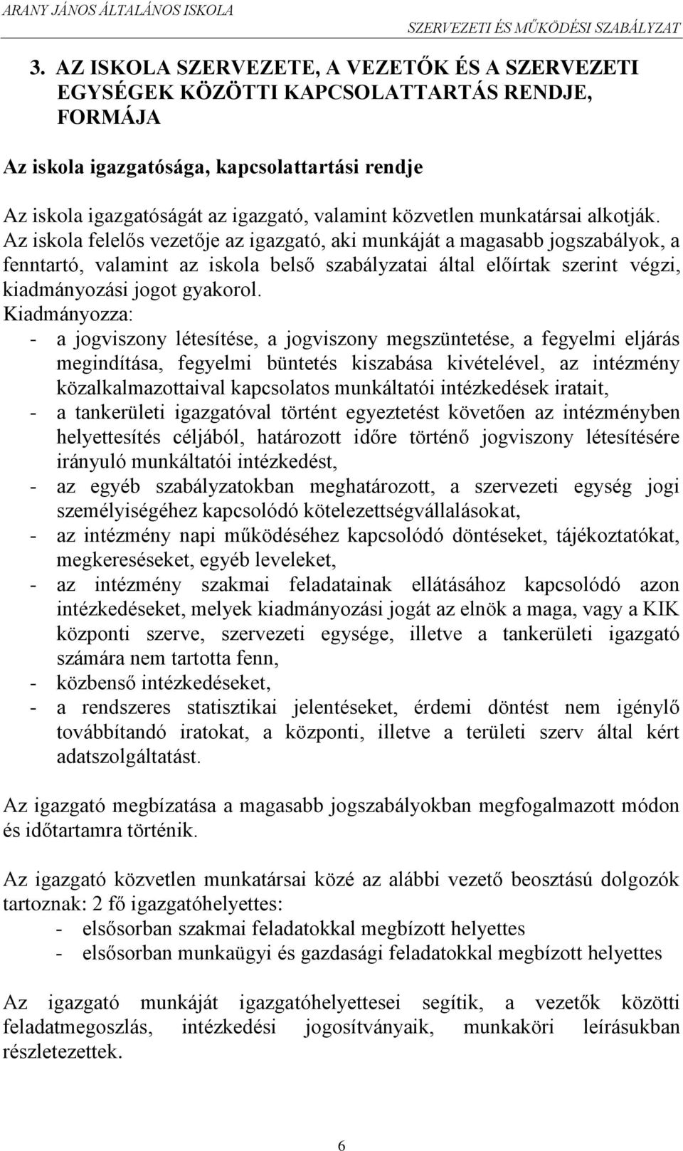 Az iskola felelős vezetője az igazgató, aki munkáját a magasabb jogszabályok, a fenntartó, valamint az iskola belső szabályzatai által előírtak szerint végzi, kiadmányozási jogot gyakorol.