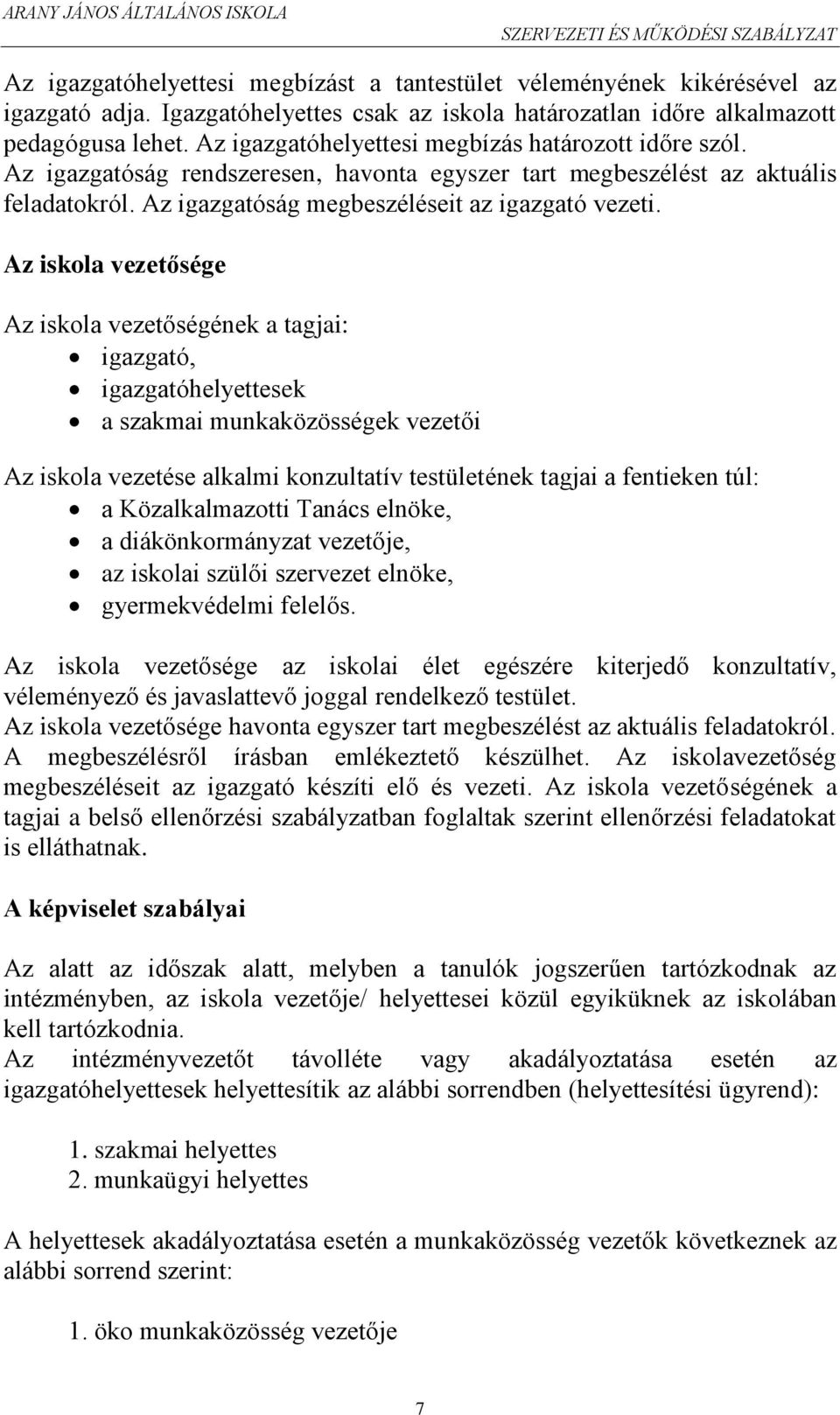Az iskola vezetősége Az iskola vezetőségének a tagjai: igazgató, igazgatóhelyettesek a szakmai munkaközösségek vezetői Az iskola vezetése alkalmi konzultatív testületének tagjai a fentieken túl: a