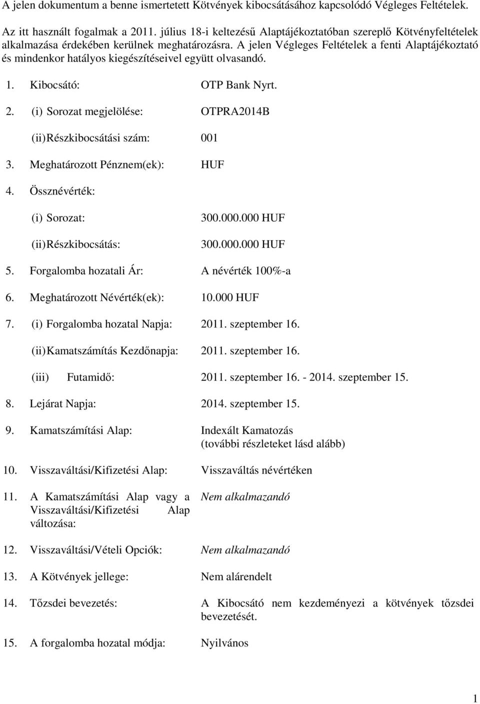 A jelen Végleges Feltételek a fenti Alaptájékoztató és mindenkor hatályos kiegészítéseivel együtt olvasandó. 1. Kibocsátó: OTP Bank Nyrt. 2.