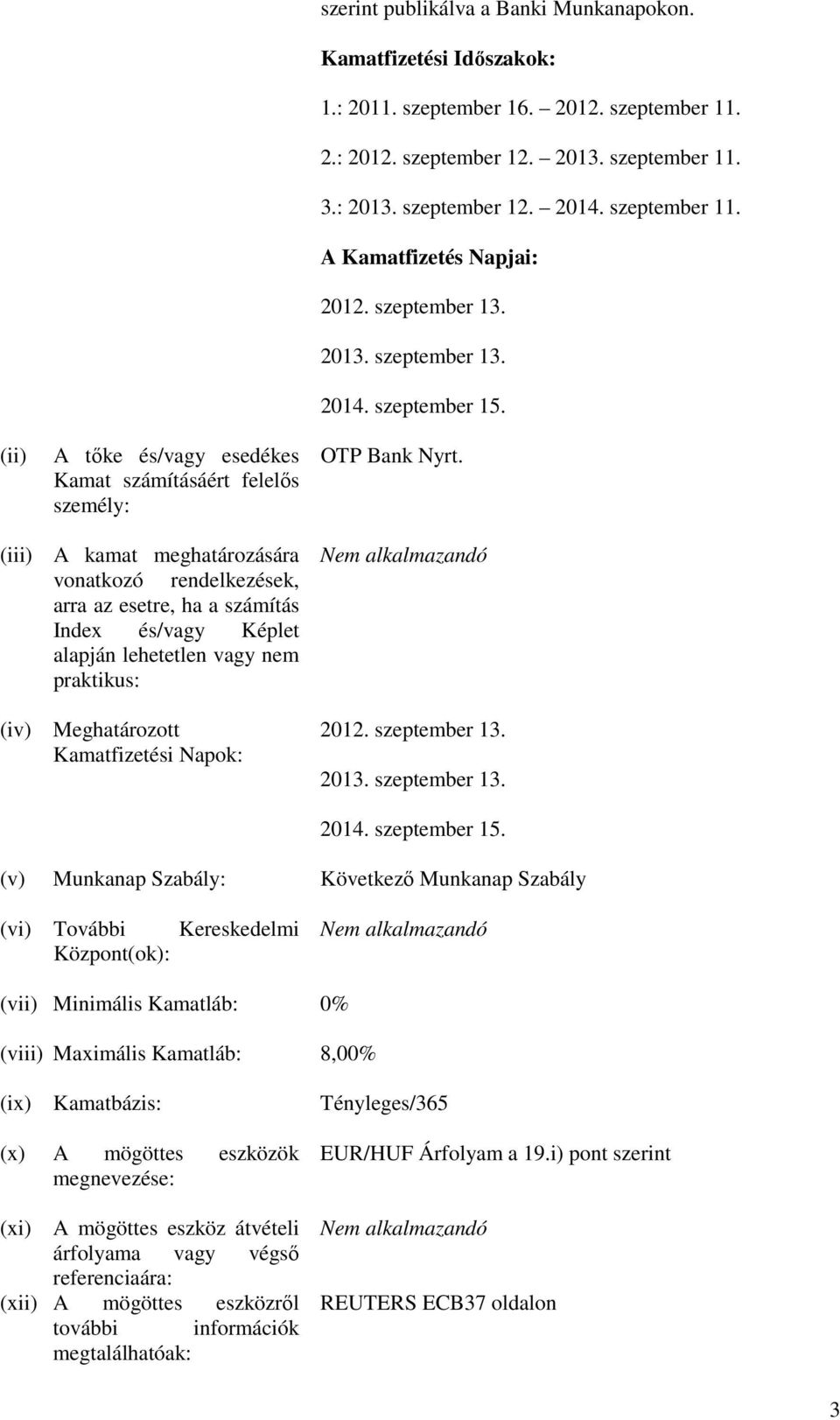 (iii) A kamat meghatározására vonatkozó rendelkezések, arra az esetre, ha a számítás Index és/vagy Képlet alapján lehetetlen vagy nem praktikus: (iv) Meghatározott Kamatfizetési Napok: 2012.