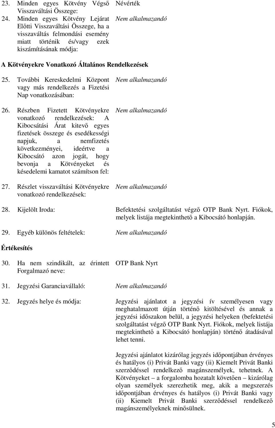 Rendelkezések 25. További Kereskedelmi Központ vagy más rendelkezés a Fizetési Nap vonatkozásában: 26.