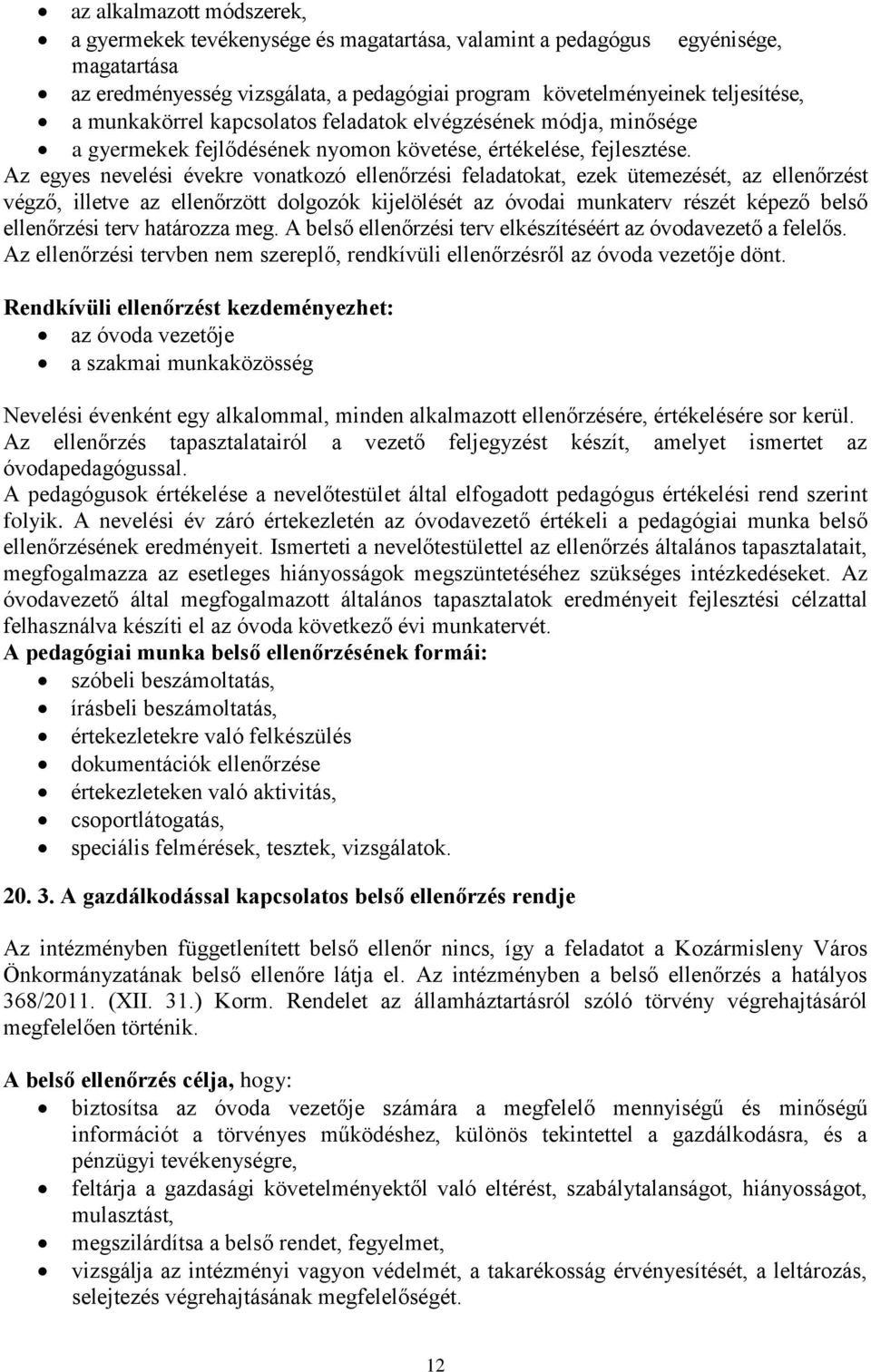 Az egyes nevelési évekre vonatkozó ellenőrzési feladatokat, ezek ütemezését, az ellenőrzést végző, illetve az ellenőrzött dolgozók kijelölését az óvodai munkaterv részét képező belső ellenőrzési terv