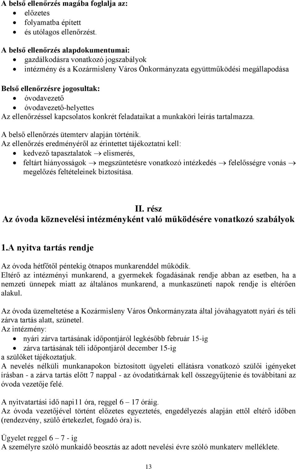 óvodavezető-helyettes Az ellenőrzéssel kapcsolatos konkrét feladataikat a munkaköri leírás tartalmazza. A belső ellenőrzés ütemterv alapján történik.