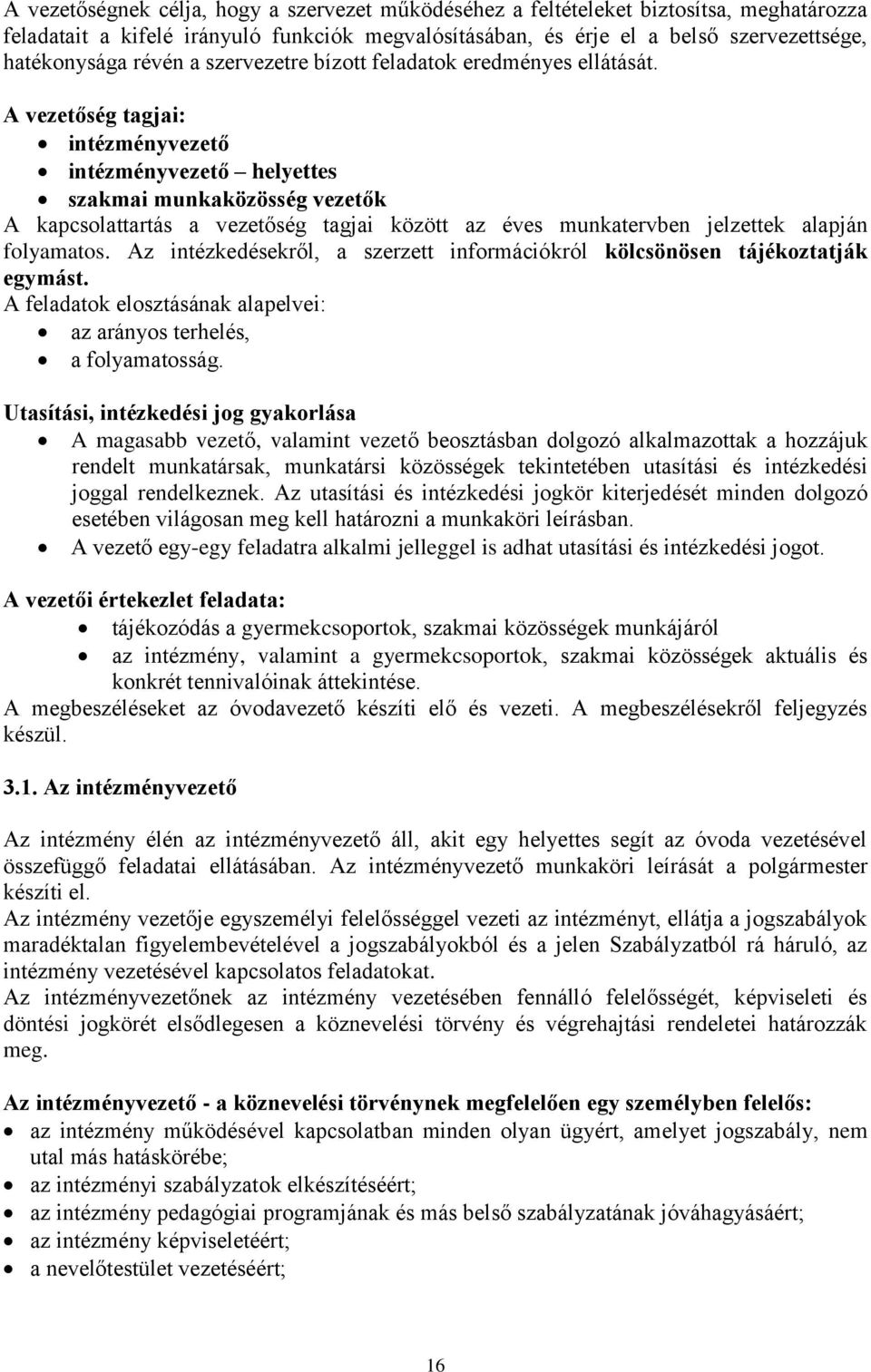 A vezetőség tagjai: intézményvezető intézményvezető helyettes szakmai munkaközösség vezetők A kapcsolattartás a vezetőség tagjai között az éves munkatervben jelzettek alapján folyamatos.