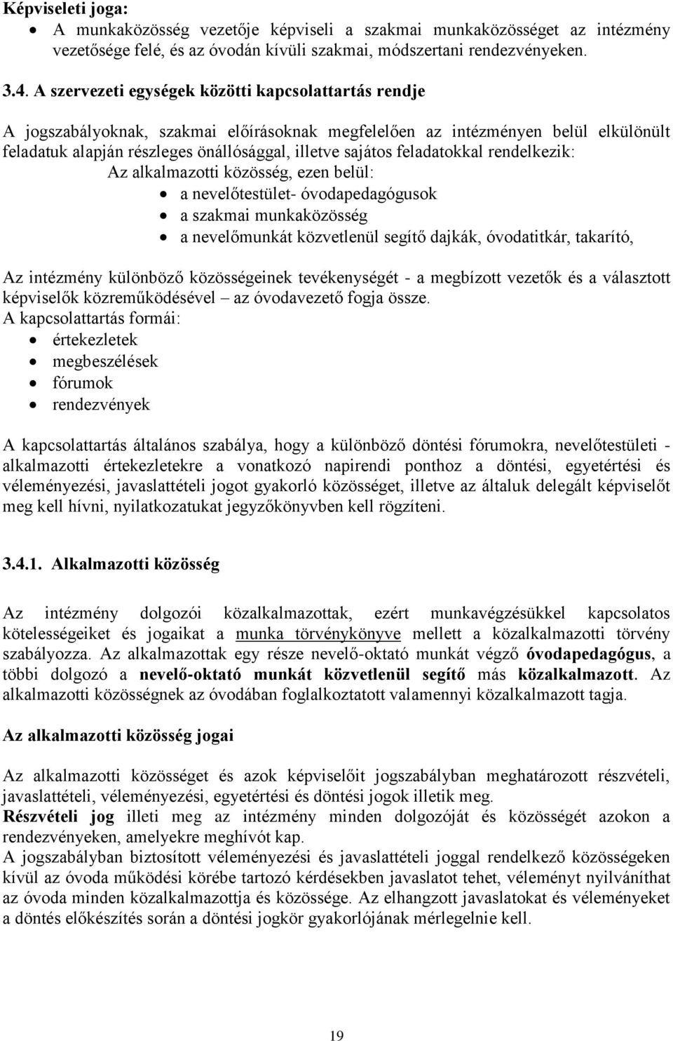 feladatokkal rendelkezik: Az alkalmazotti közösség, ezen belül: a nevelőtestület- óvodapedagógusok a szakmai munkaközösség a nevelőmunkát közvetlenül segítő dajkák, óvodatitkár, takarító, Az