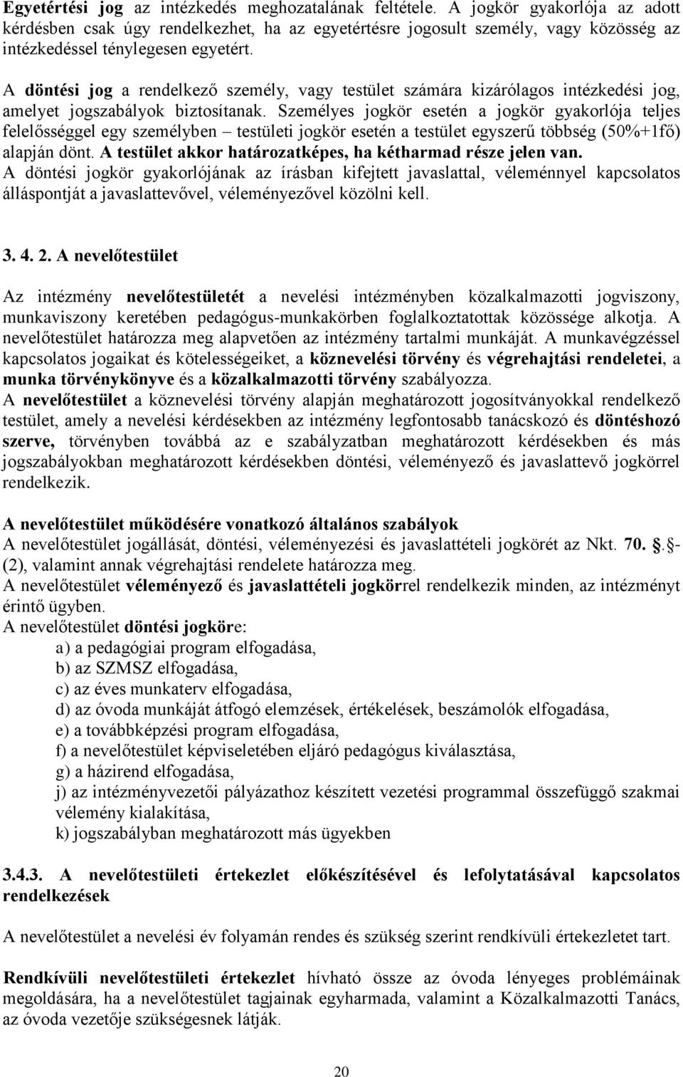 A döntési jog a rendelkező személy, vagy testület számára kizárólagos intézkedési jog, amelyet jogszabályok biztosítanak.