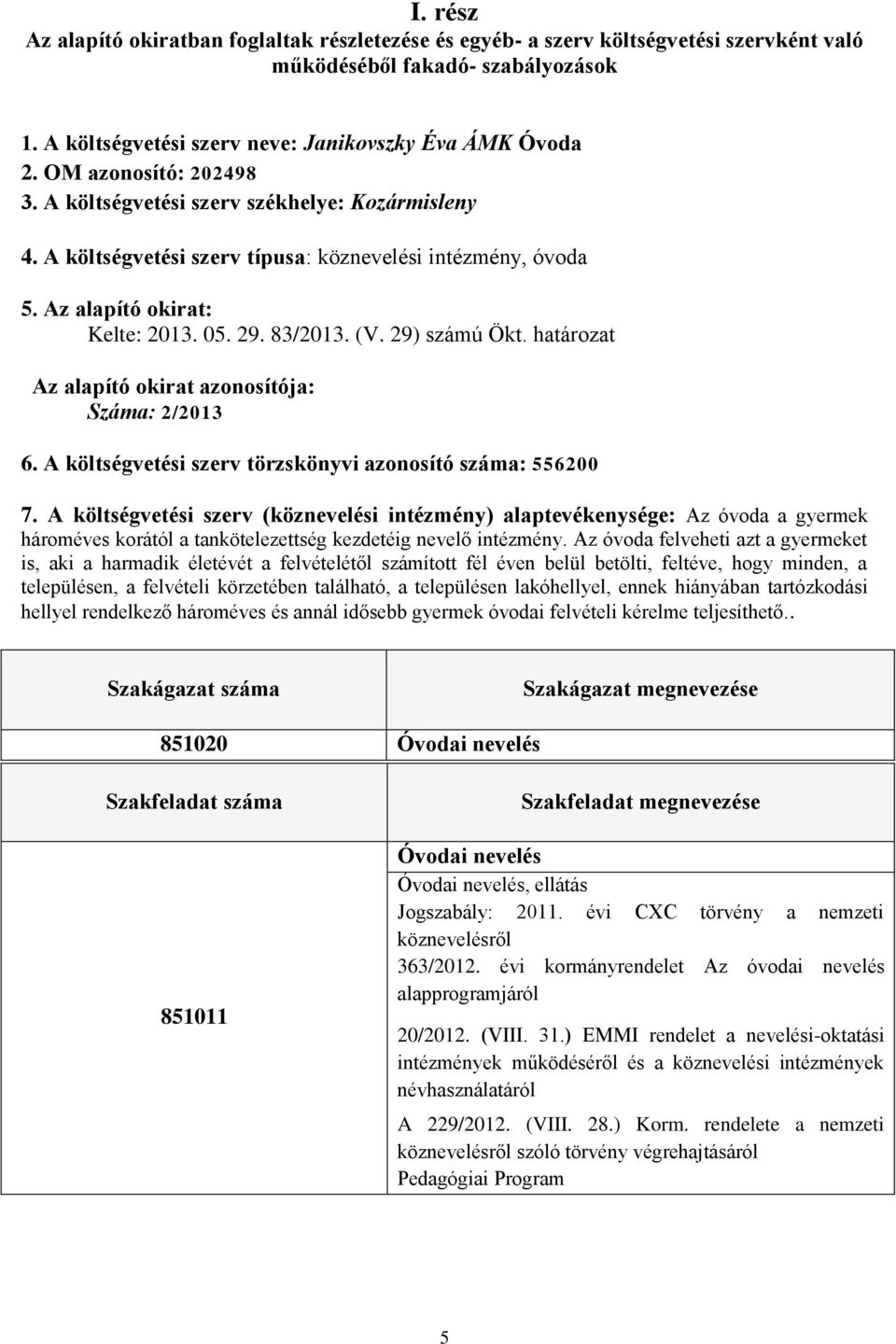 29) számú Ökt. határozat Az alapító okirat azonosítója: Száma: 2/2013 6. A költségvetési szerv törzskönyvi azonosító száma: 556200 7.