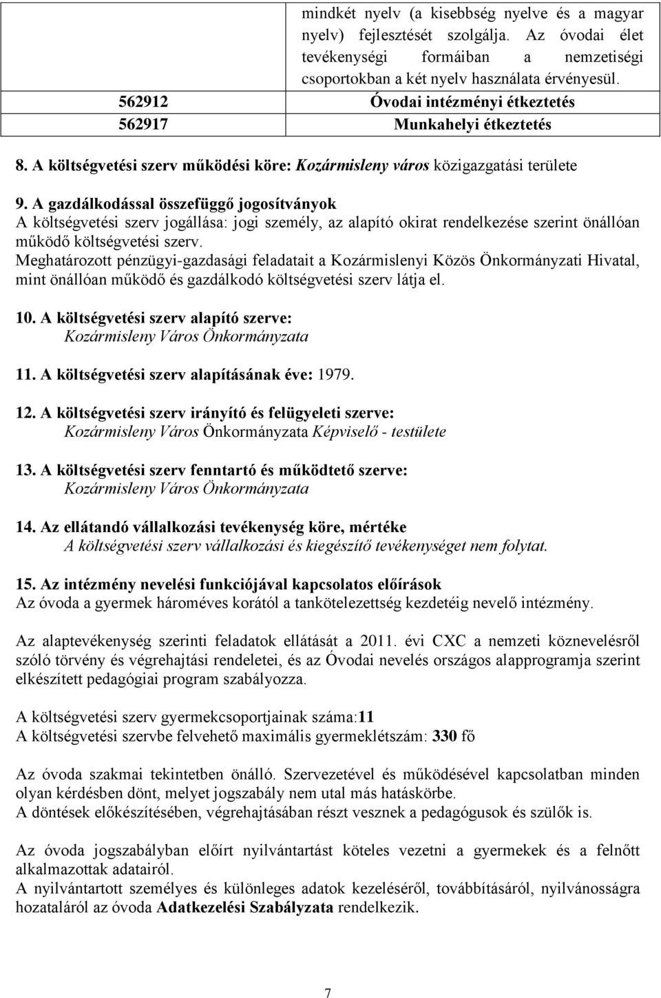 A gazdálkodással összefüggő jogosítványok A költségvetési szerv jogállása: jogi személy, az alapító okirat rendelkezése szerint önállóan működő költségvetési szerv.