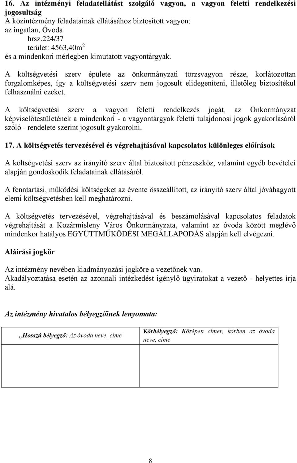 A költségvetési szerv épülete az önkormányzati törzsvagyon része, korlátozottan forgalomképes, így a költségvetési szerv nem jogosult elidegeníteni, illetőleg biztosítékul felhasználni ezeket.