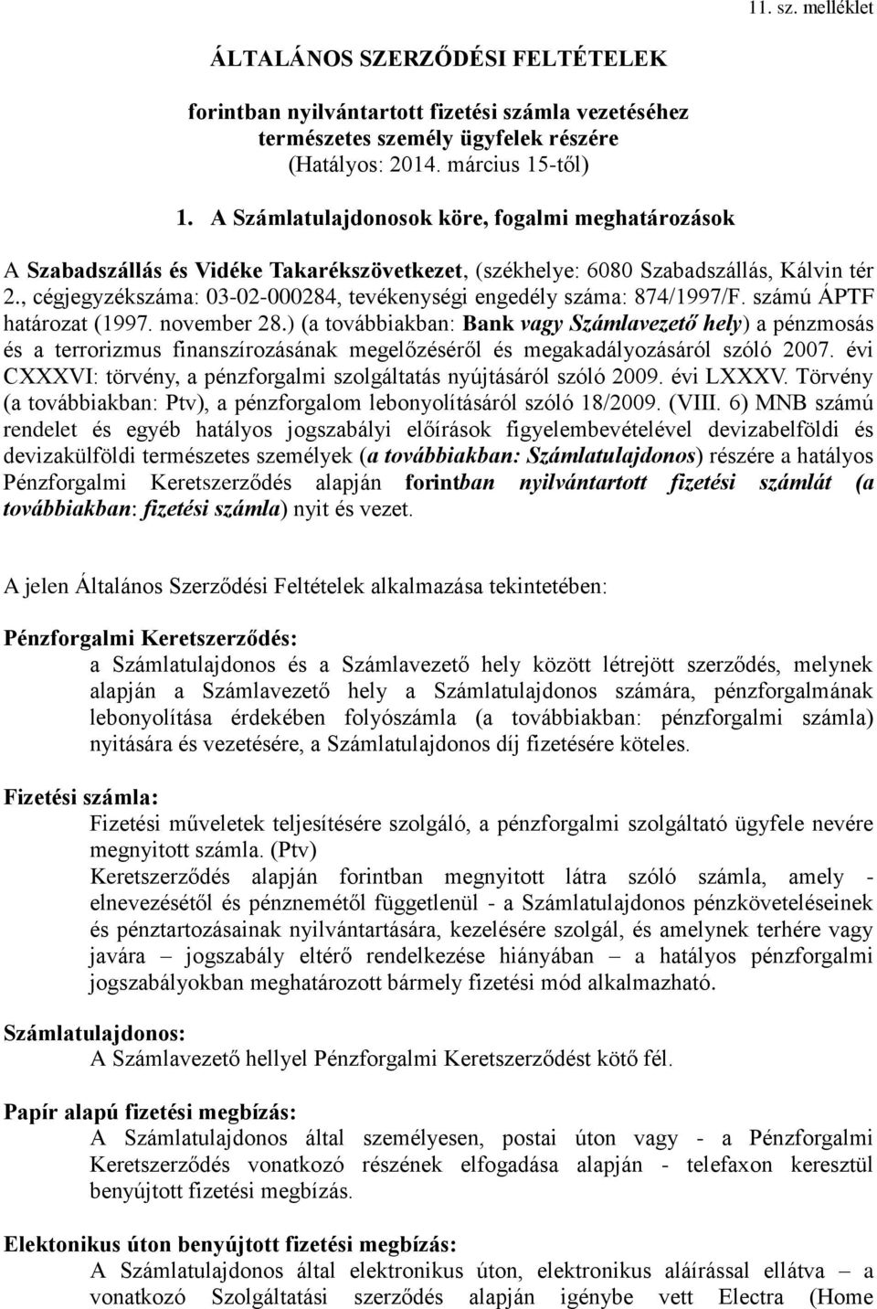 , cégjegyzékszáma: 03-02-000284, tevékenységi engedély száma: 874/1997/F. számú ÁPTF határozat (1997. november 28.