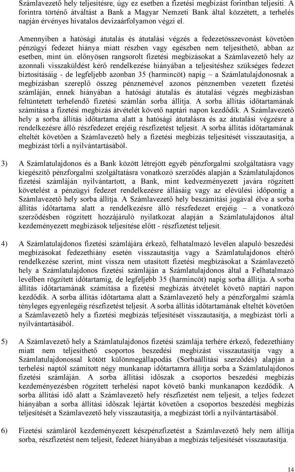 Amennyiben a hatósági átutalás és átutalási végzés a fedezetösszevonást követően pénzügyi fedezet hiánya miatt részben vagy egészben nem teljesíthető, abban az esetben, mint ún.