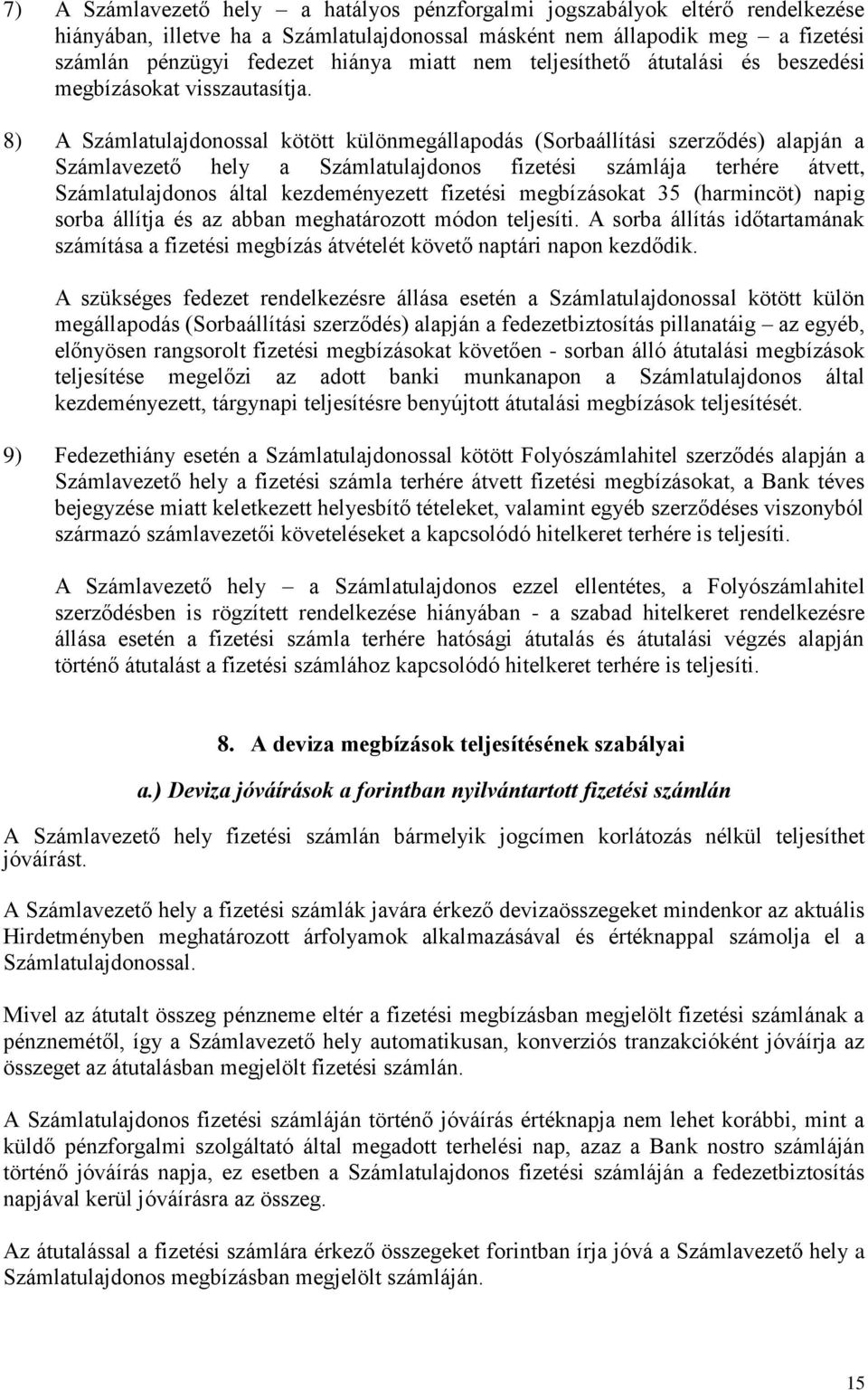 8) A Számlatulajdonossal kötött különmegállapodás (Sorbaállítási szerződés) alapján a Számlavezető hely a Számlatulajdonos fizetési számlája terhére átvett, Számlatulajdonos által kezdeményezett