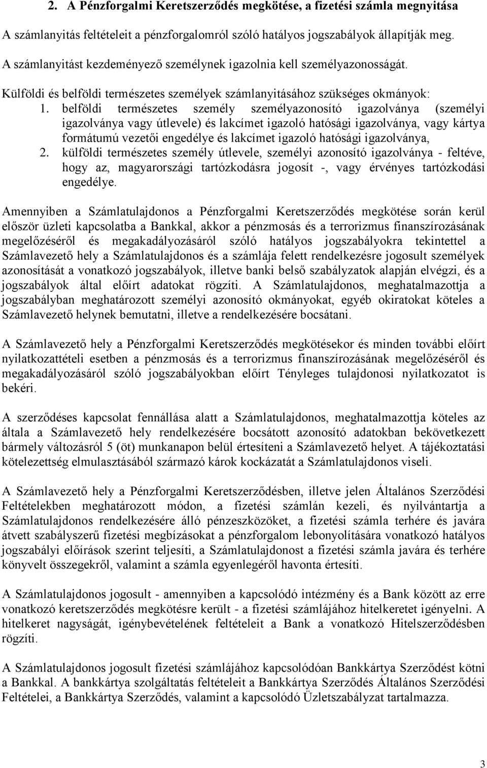 belföldi természetes személy személyazonosító igazolványa (személyi igazolványa vagy útlevele) és lakcímet igazoló hatósági igazolványa, vagy kártya formátumú vezetői engedélye és lakcímet igazoló