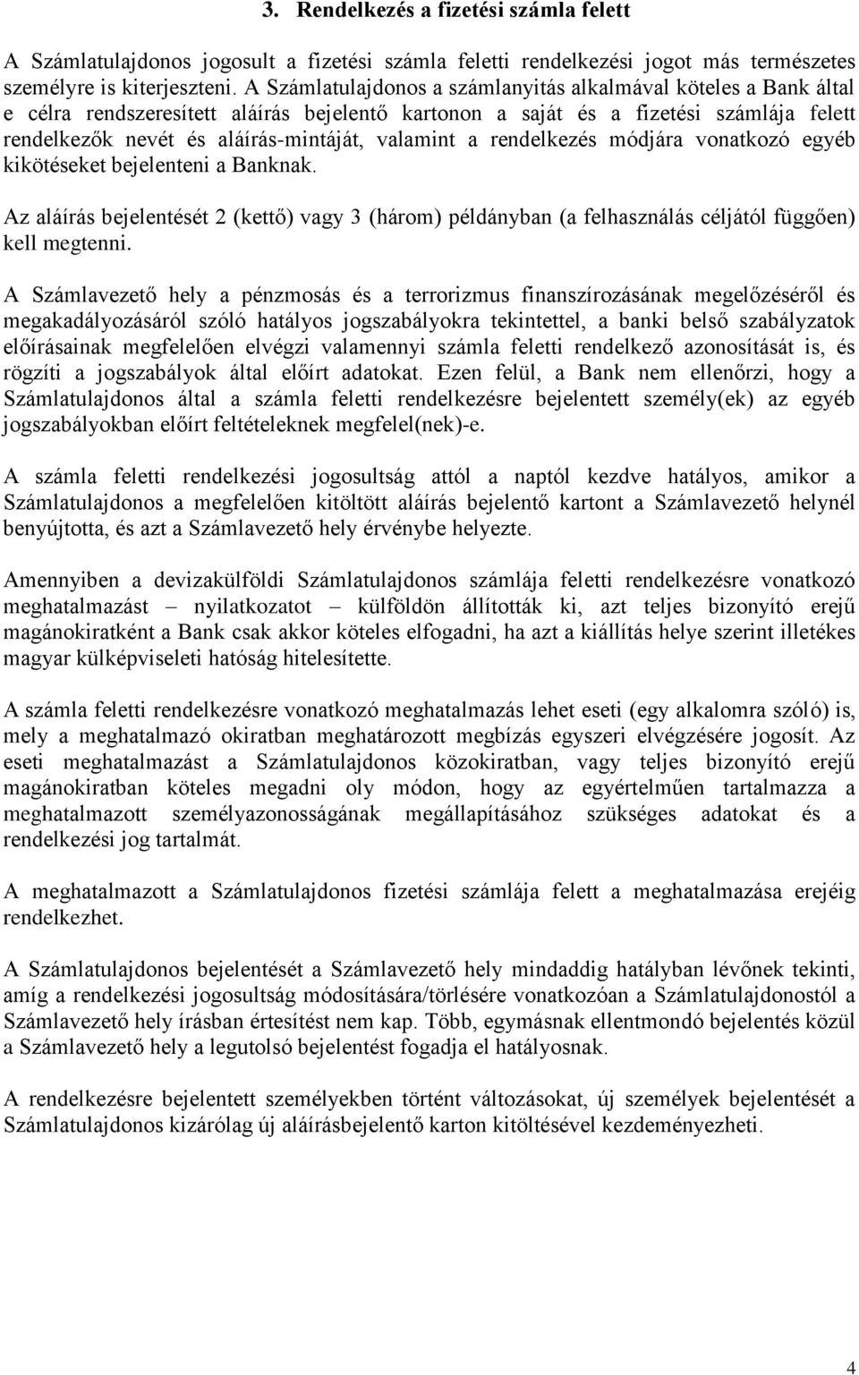 valamint a rendelkezés módjára vonatkozó egyéb kikötéseket bejelenteni a Banknak. Az aláírás bejelentését 2 (kettő) vagy 3 (három) példányban (a felhasználás céljától függően) kell megtenni.