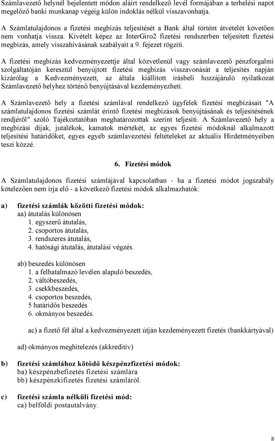 Kivételt képez az InterGiro2 fizetési rendszerben teljesített fizetési megbízás, amely visszahívásának szabályait a 9. fejezet rögzíti.