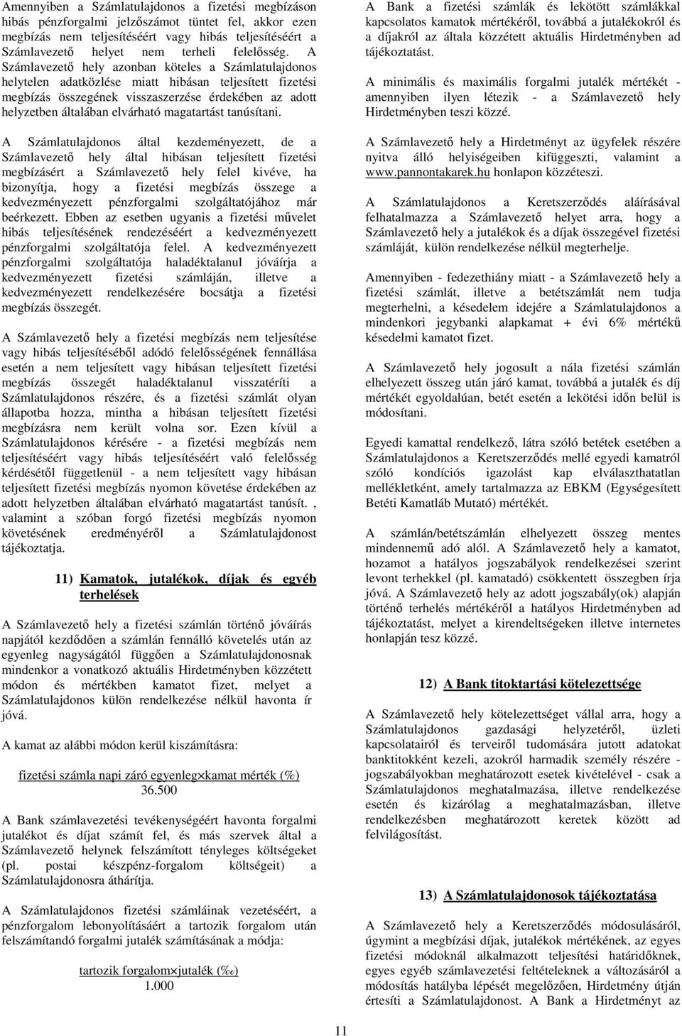 A Számlavezető hely azonban köteles a Számlatulajdonos helytelen adatközlése miatt hibásan teljesített fizetési megbízás összegének visszaszerzése érdekében az adott helyzetben általában elvárható