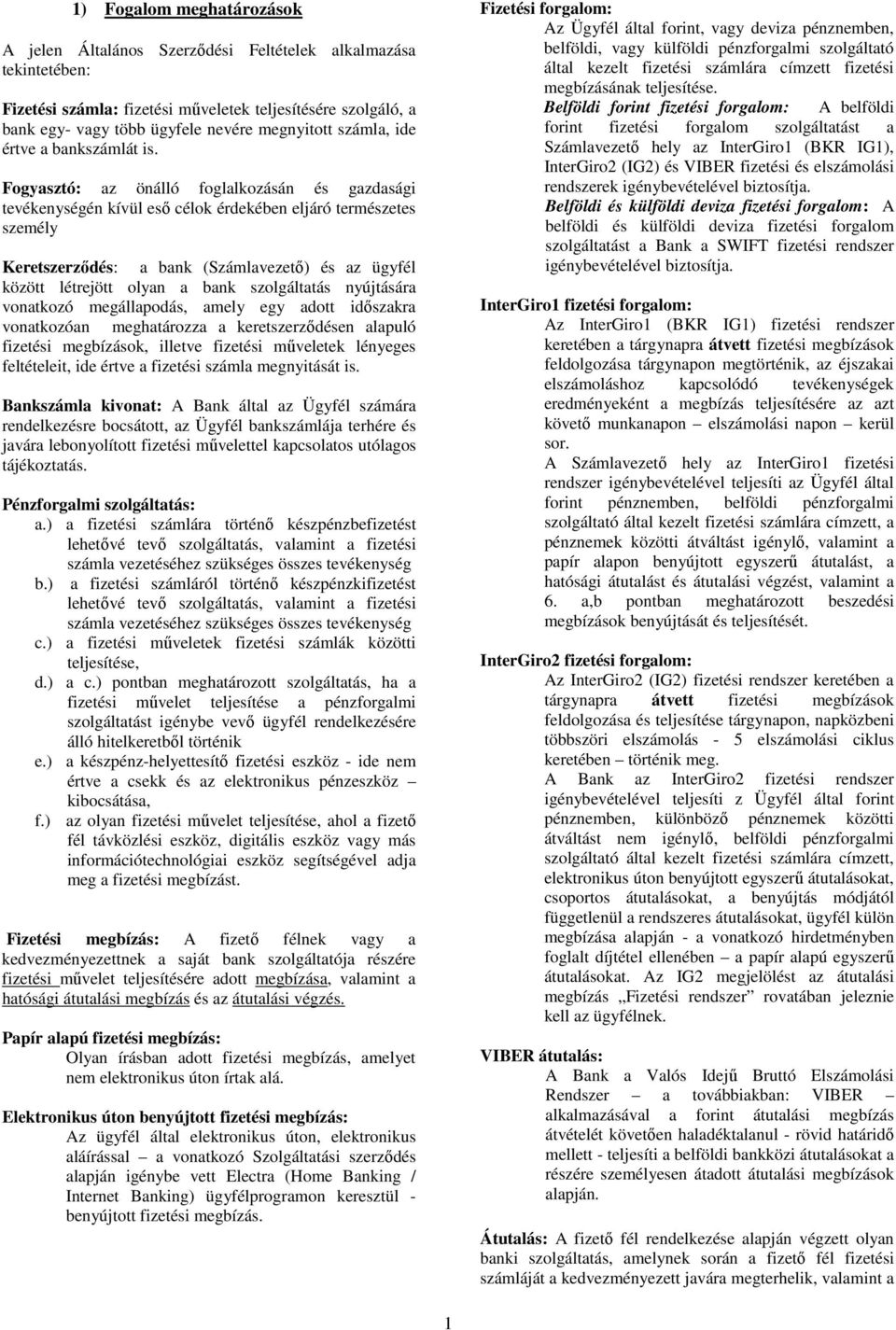 Fogyasztó: az önálló foglalkozásán és gazdasági tevékenységén kívül eső célok érdekében eljáró természetes személy Keretszerződés: a bank (Számlavezető) és az ügyfél között létrejött olyan a bank