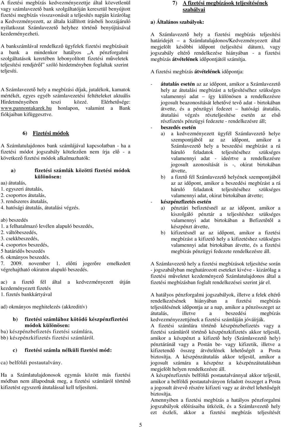 A bankszámlával rendelkező ügyfelek fizetési megbízásait a bank a mindenkor hatályos A pénzforgalmi szolgáltatások keretében lebonyolított fizetési műveletek teljesítési rendjéről szóló hirdetményben