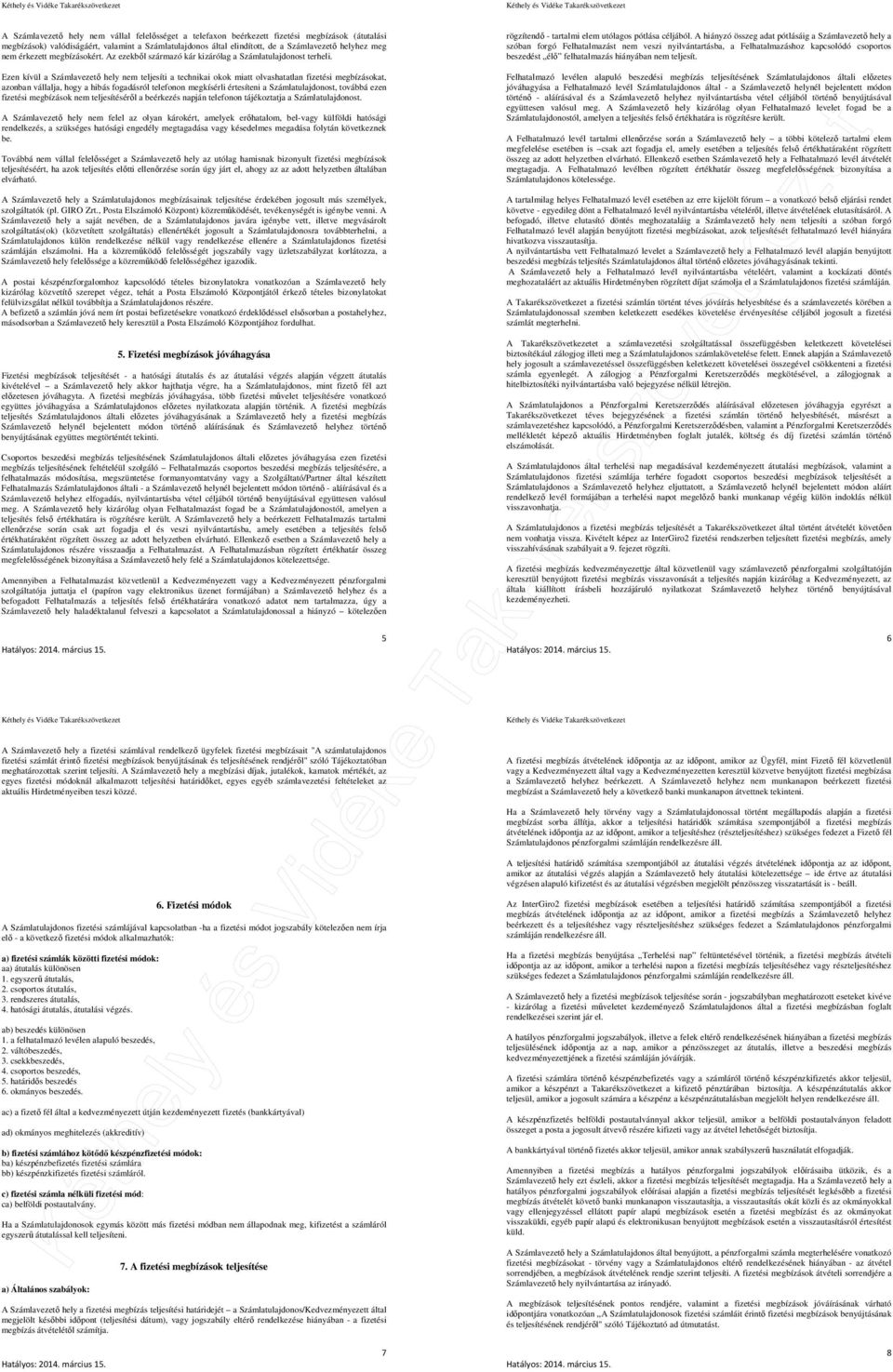 Ezen kívül a Számlavezető hely nem teljesíti a technikai okok miatt olvashatatlan fizetési megbízásokat, azonban vállalja, hogy a hibás fogadásról telefonon megkísérli értesíteni a Számlatulajdonost,