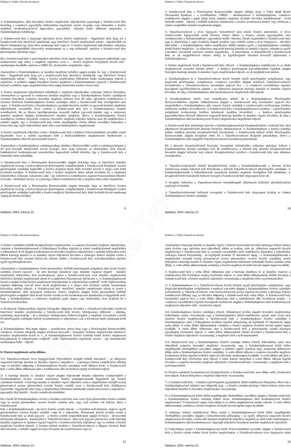 A Számlavezető hely a tárgynapi teljesítésre átvett fizetési megbízások függetlenül attól, hogy azt a Számlavezető hely InterGiro2 átutalásnak vagy InterGiro1 fizetési megbízásnak tekinti -