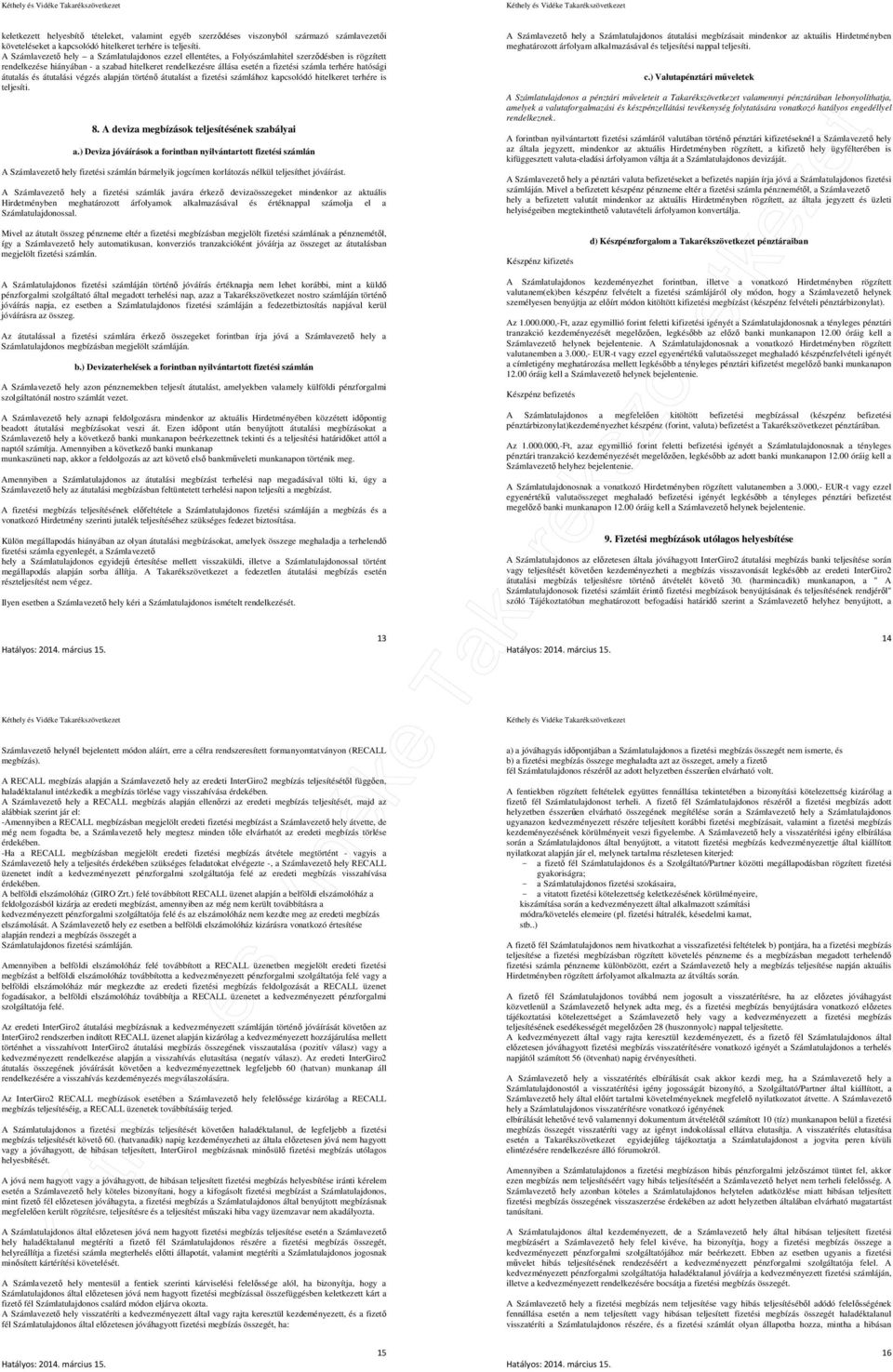 terhére hatósági átutalás és átutalási végzés alapján történő átutalást a fizetési számlához kapcsolódó hitelkeret terhére is teljesíti. 8. A deviza megbízások teljesítésének szabályai a.