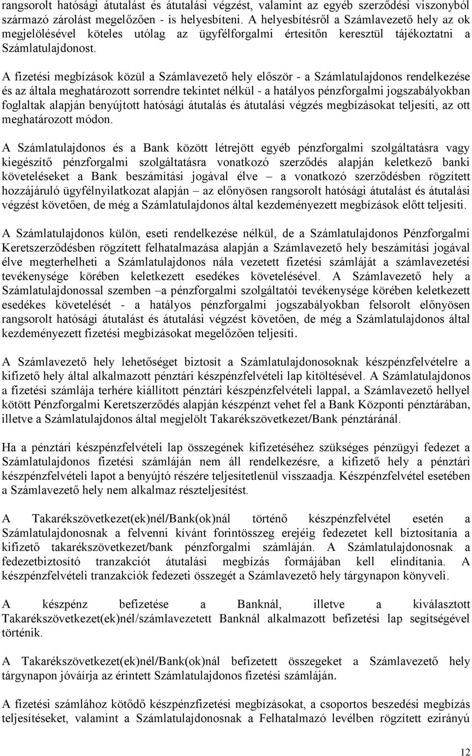 A fizetési megbízások közül a Számlavezető hely először - a Számlatulajdonos rendelkezése és az általa meghatározott sorrendre tekintet nélkül - a hatályos pénzforgalmi jogszabályokban foglaltak