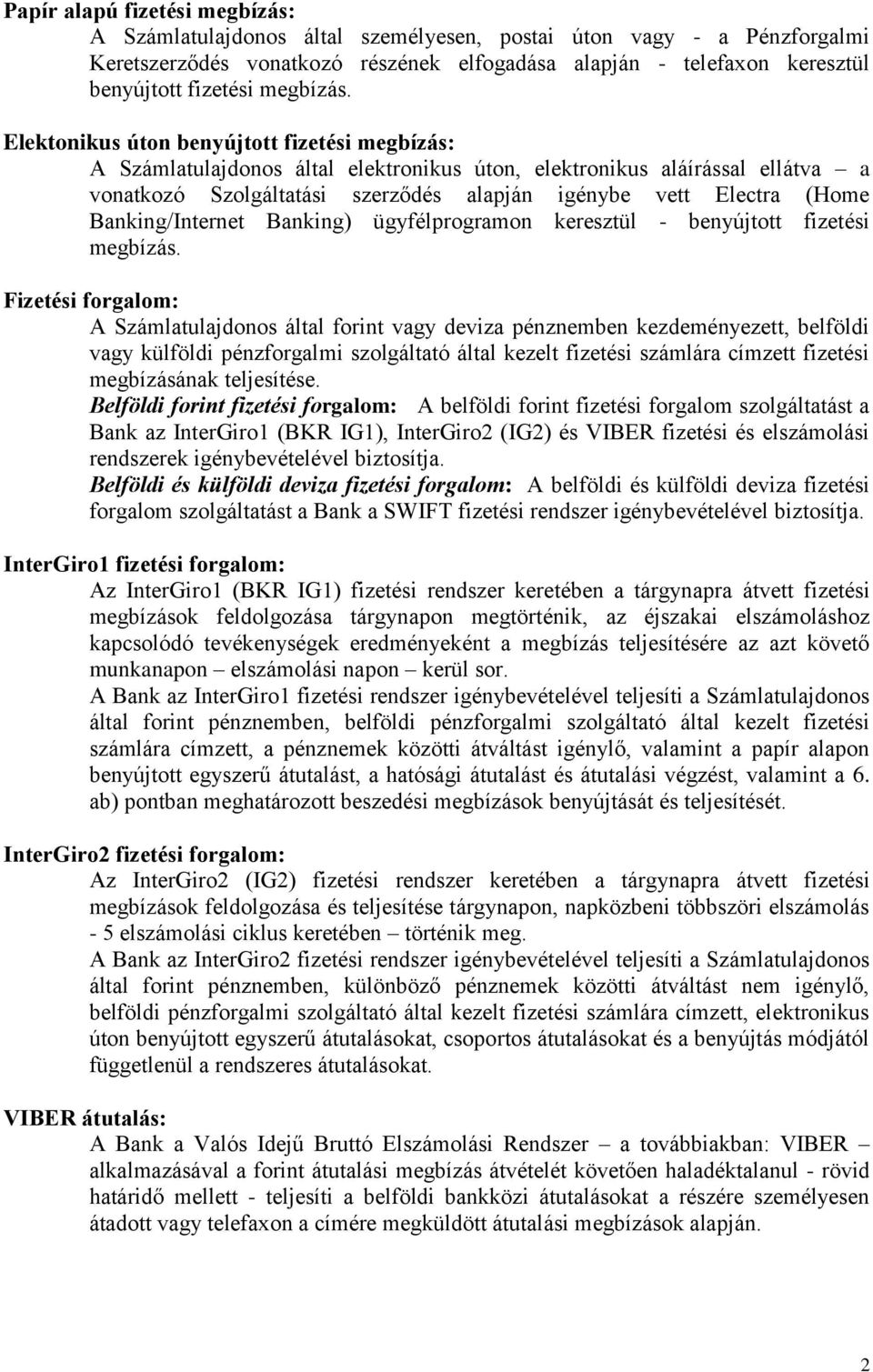 Elektonikus úton benyújtott fizetési megbízás: A Számlatulajdonos által elektronikus úton, elektronikus aláírással ellátva a vonatkozó Szolgáltatási szerződés alapján igénybe vett Electra (Home