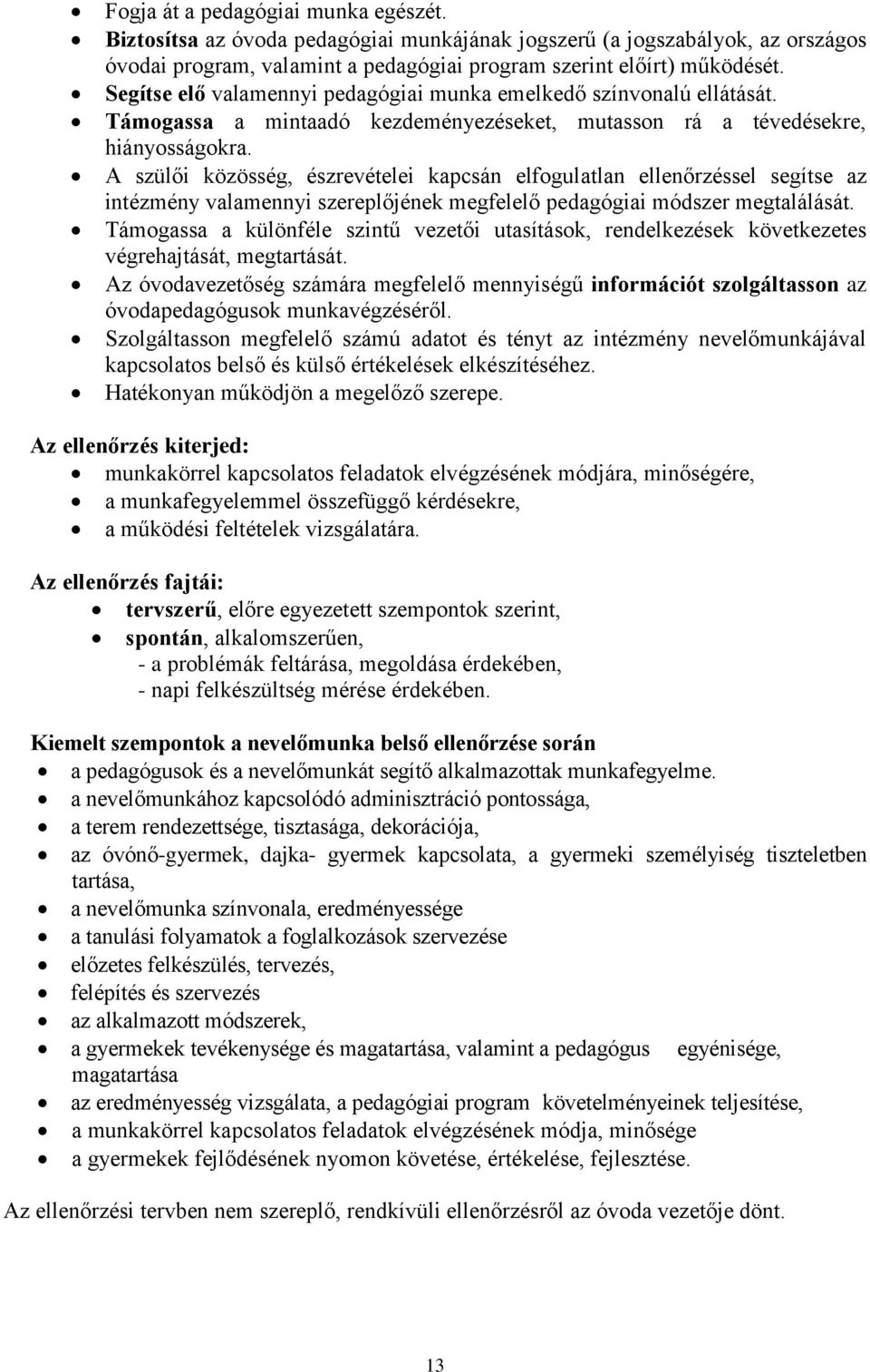 A szülői közösség, észrevételei kapcsán elfogulatlan ellenőrzéssel segítse az intézmény valamennyi szereplőjének megfelelő pedagógiai módszer megtalálását.