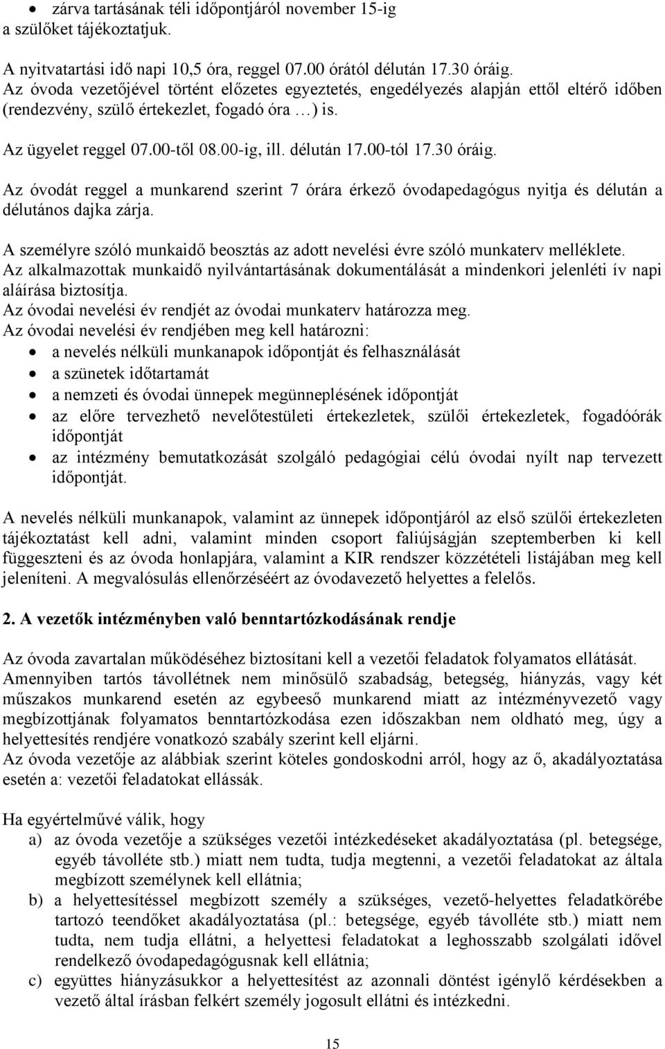 00-tól 17.30 óráig. Az óvodát reggel a munkarend szerint 7 órára érkező óvodapedagógus nyitja és délután a délutános dajka zárja.