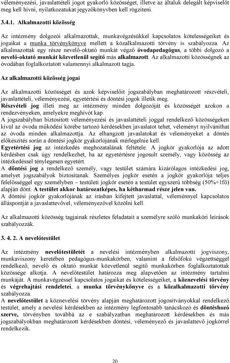 Az alkalmazottak egy része nevelő-oktató munkát végző óvodapedagógus, a többi dolgozó a nevelő-oktató munkát közvetlenül segítő más alkalmazott.