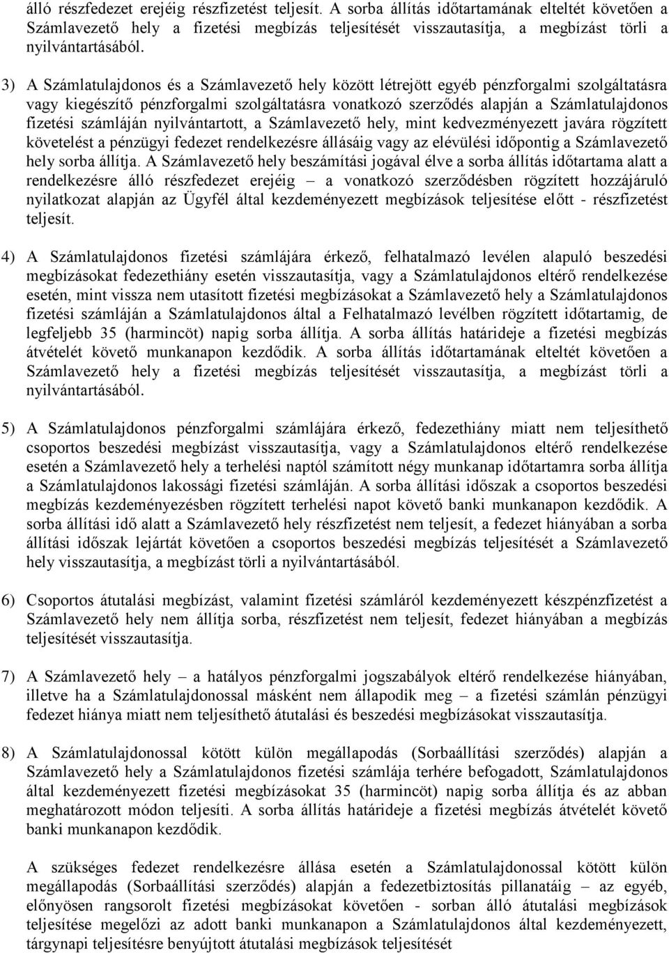 3) A Számlatulajdonos és a Számlavezető hely között létrejött egyéb pénzforgalmi szolgáltatásra vagy kiegészítő pénzforgalmi szolgáltatásra vonatkozó szerződés alapján a Számlatulajdonos fizetési