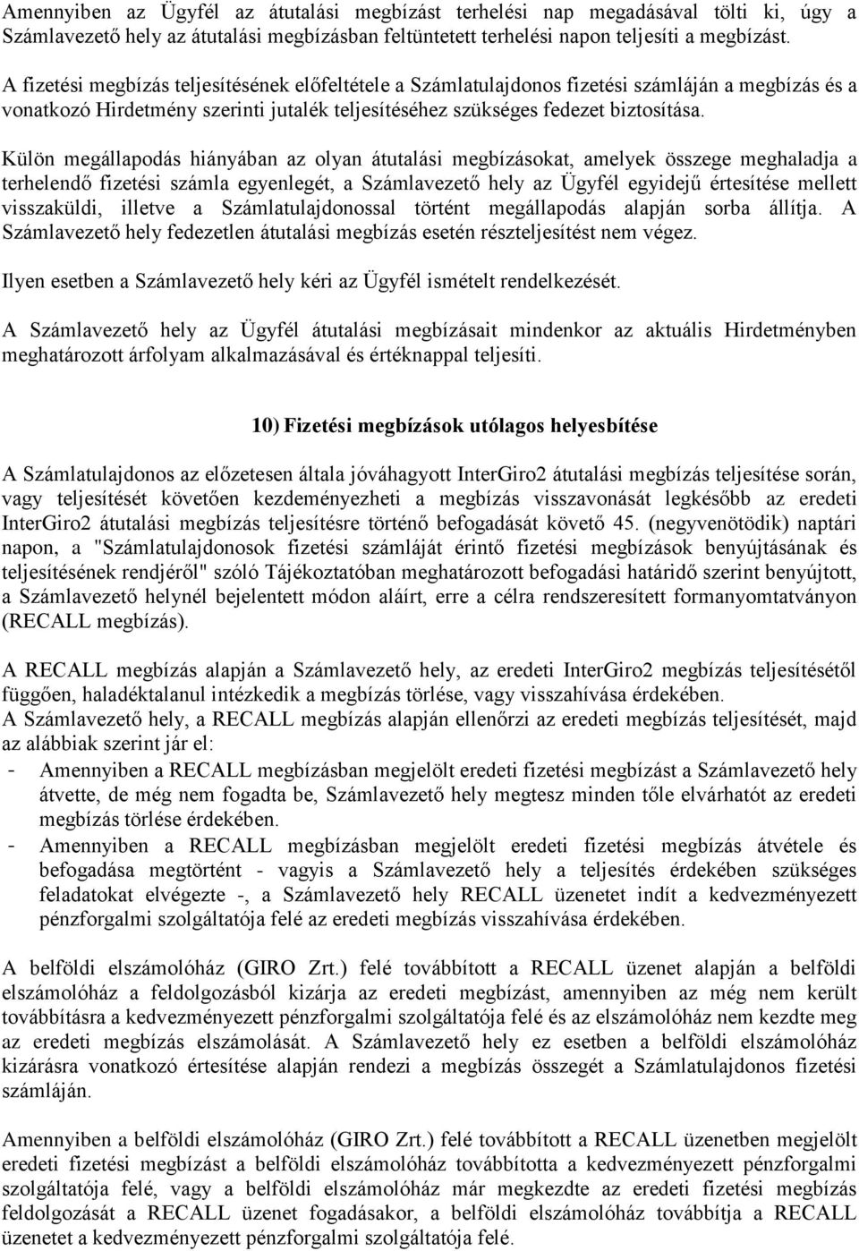 Külön megállapodás hiányában az olyan átutalási megbízásokat, amelyek összege meghaladja a terhelendő fizetési számla egyenlegét, a Számlavezető hely az Ügyfél egyidejű értesítése mellett