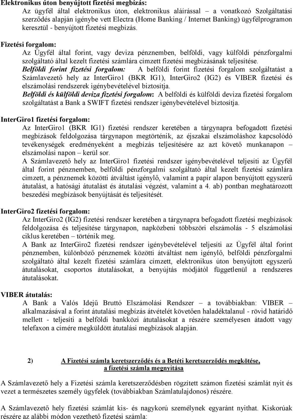 Fizetési forgalom: Az Ügyfél által forint, vagy deviza pénznemben, belföldi, vagy külföldi pénzforgalmi szolgáltató által kezelt fizetési számlára címzett fizetési megbízásának teljesítése.