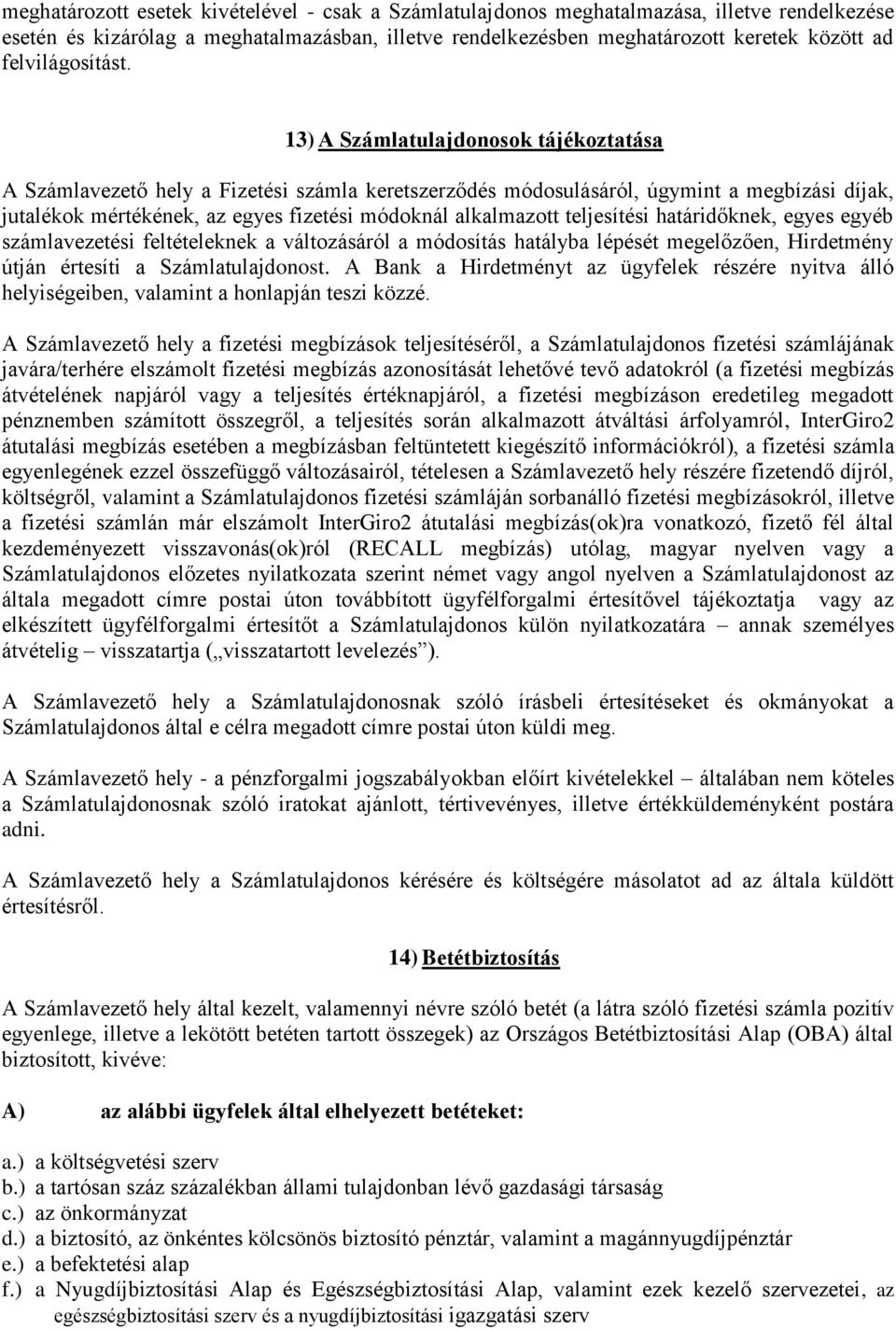 13) A Számlatulajdonosok tájékoztatása A Számlavezető hely a Fizetési számla keretszerződés módosulásáról, úgymint a megbízási díjak, jutalékok mértékének, az egyes fizetési módoknál alkalmazott