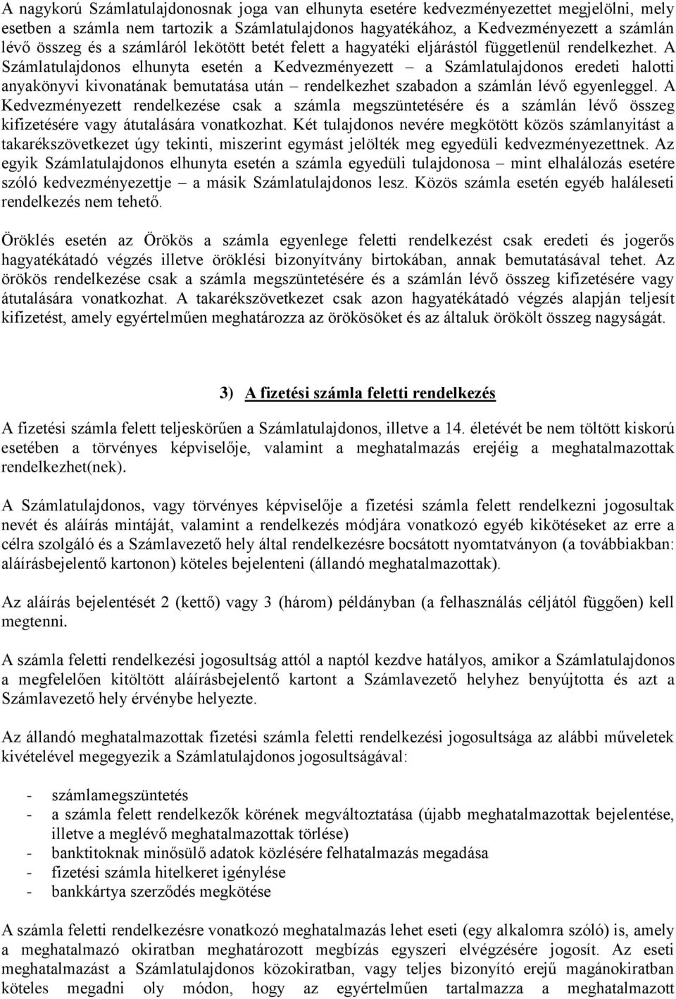 A Számlatulajdonos elhunyta esetén a Kedvezményezett a Számlatulajdonos eredeti halotti anyakönyvi kivonatának bemutatása után rendelkezhet szabadon a számlán lévő egyenleggel.