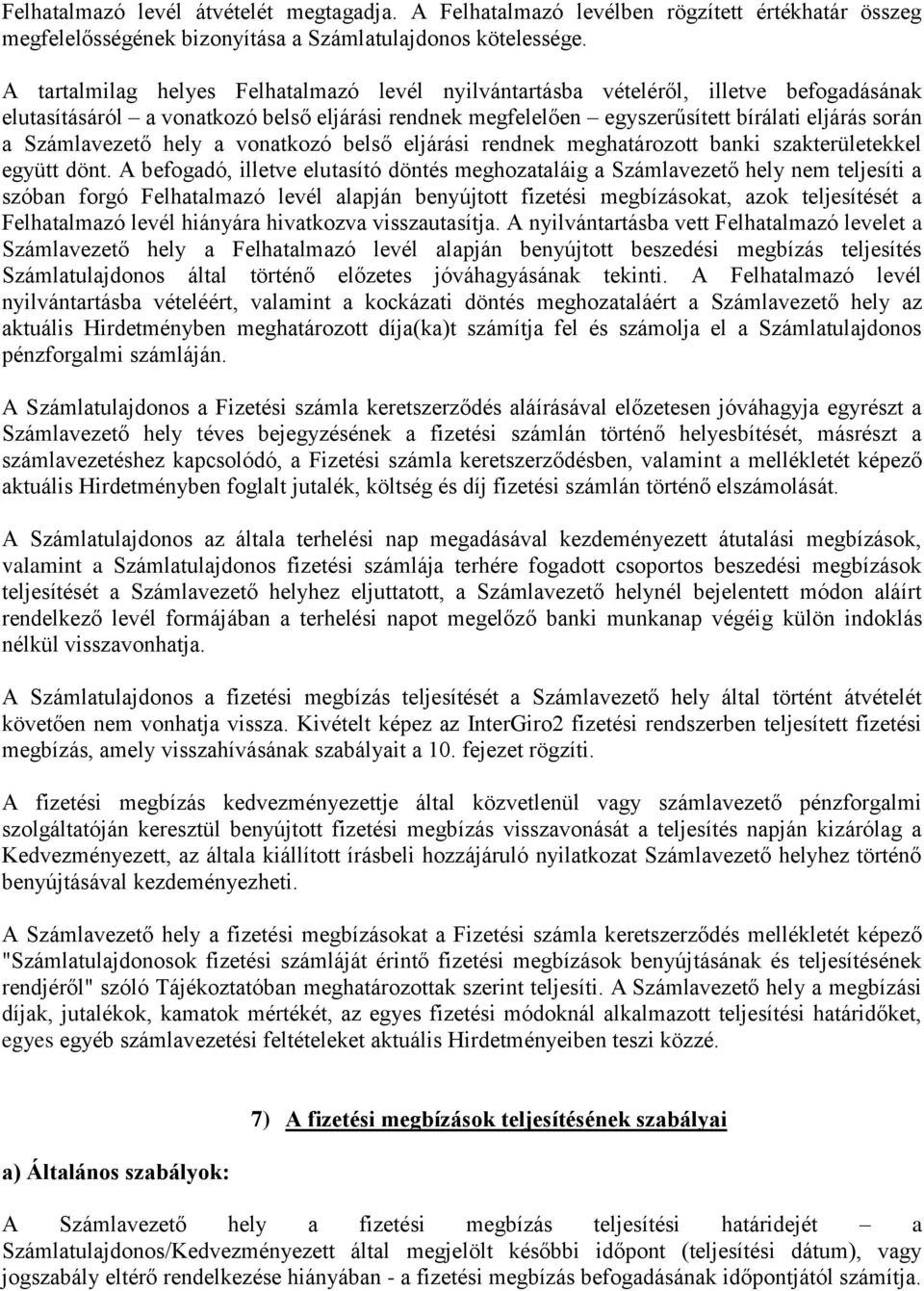 Számlavezető hely a vonatkozó belső eljárási rendnek meghatározott banki szakterületekkel együtt dönt.