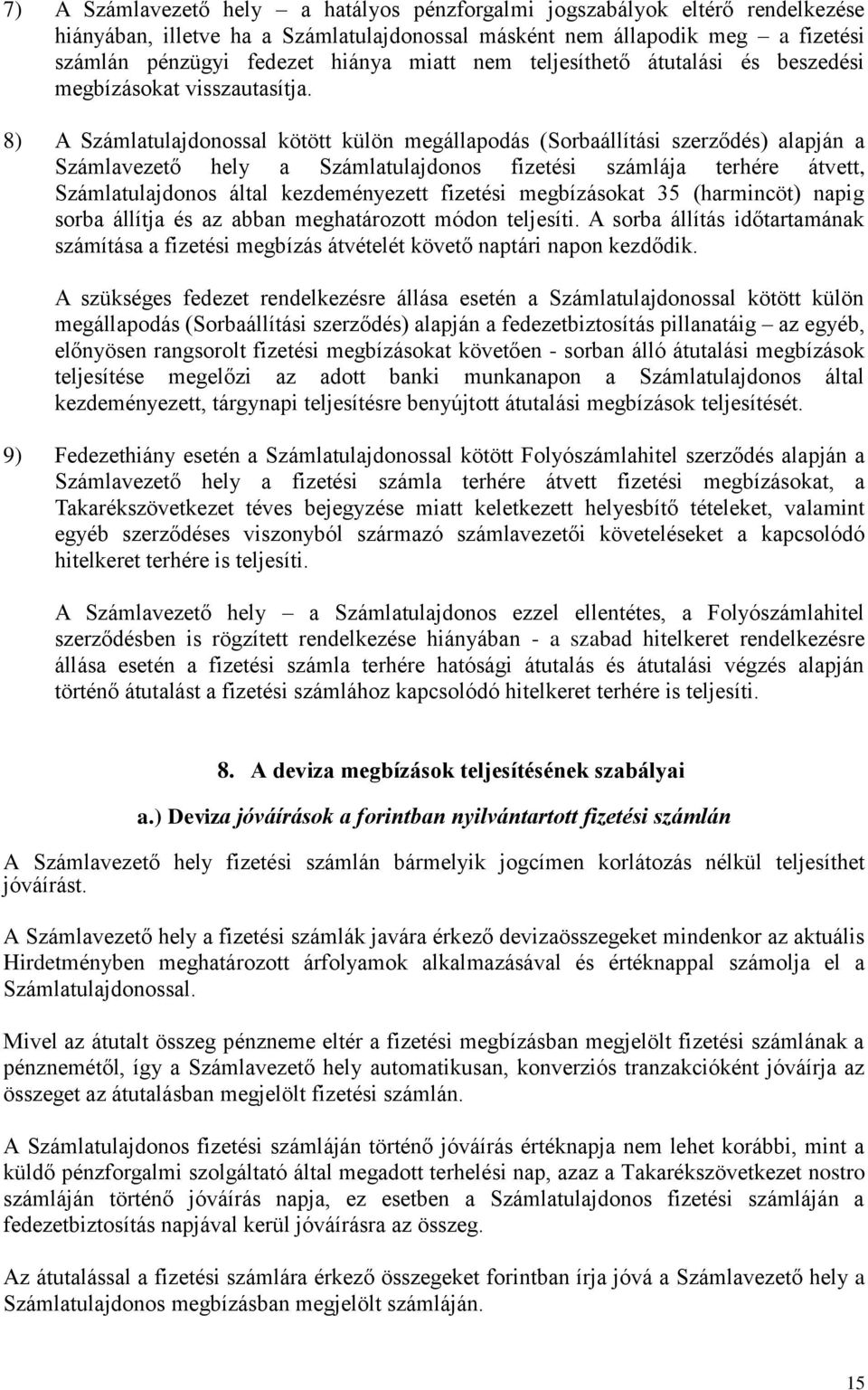 8) A Számlatulajdonossal kötött külön megállapodás (Sorbaállítási szerződés) alapján a Számlavezető hely a Számlatulajdonos fizetési számlája terhére átvett, Számlatulajdonos által kezdeményezett