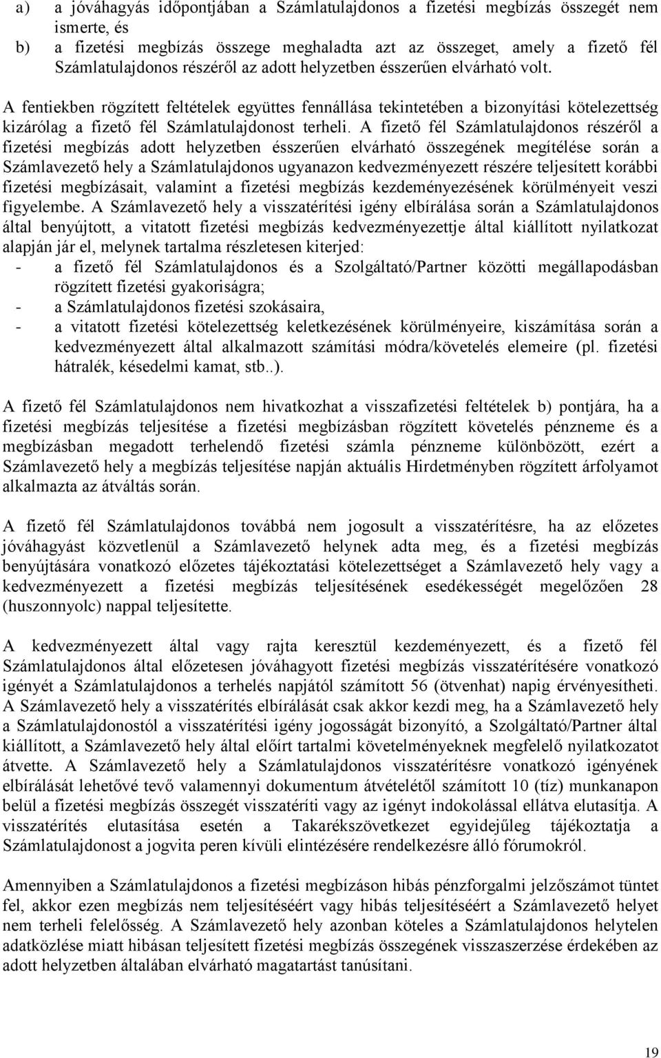 A fizető fél Számlatulajdonos részéről a fizetési megbízás adott helyzetben ésszerűen elvárható összegének megítélése során a Számlavezető hely a Számlatulajdonos ugyanazon kedvezményezett részére