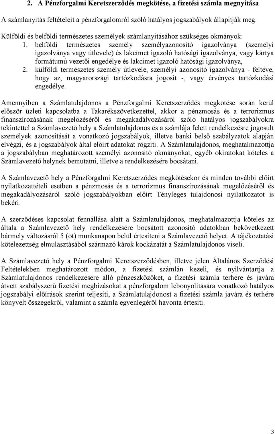 belföldi természetes személy személyazonosító igazolványa (személyi igazolványa vagy útlevele) és lakcímet igazoló hatósági igazolványa, vagy kártya formátumú vezetői engedélye és lakcímet igazoló