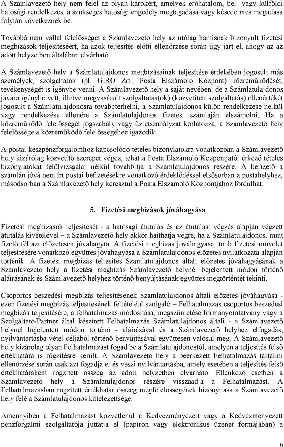 helyzetben általában elvárható. A Számlavezető hely a Számlatulajdonos megbízásainak teljesítése érdekében jogosult más személyek, szolgáltatók (pl. GIRO Zrt.