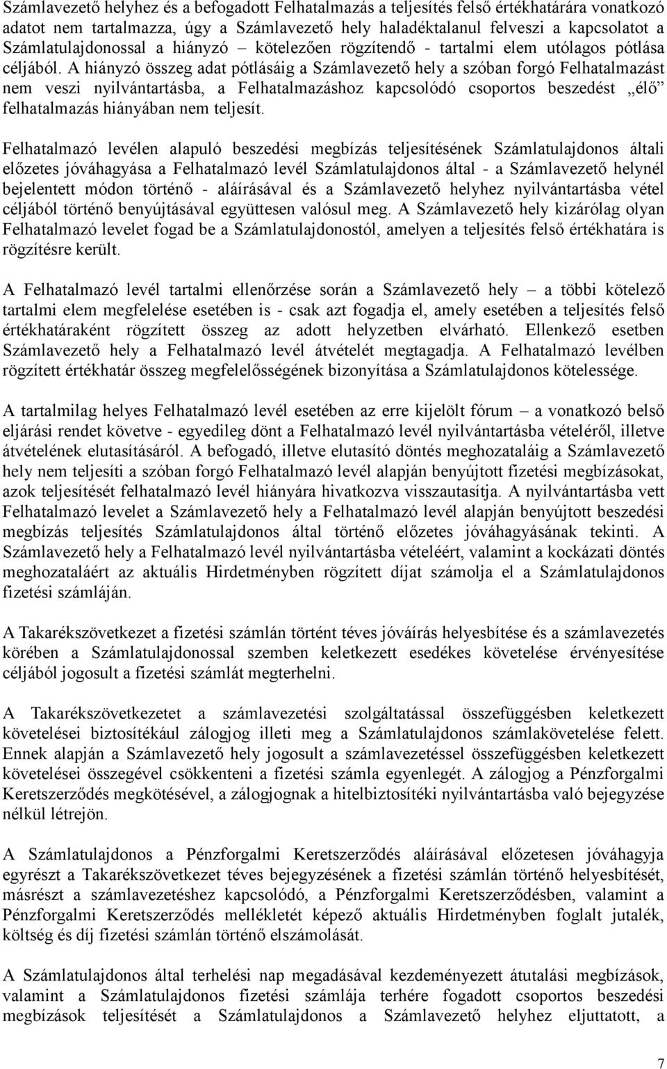 A hiányzó összeg adat pótlásáig a Számlavezető hely a szóban forgó Felhatalmazást nem veszi nyilvántartásba, a Felhatalmazáshoz kapcsolódó csoportos beszedést élő felhatalmazás hiányában nem teljesít.