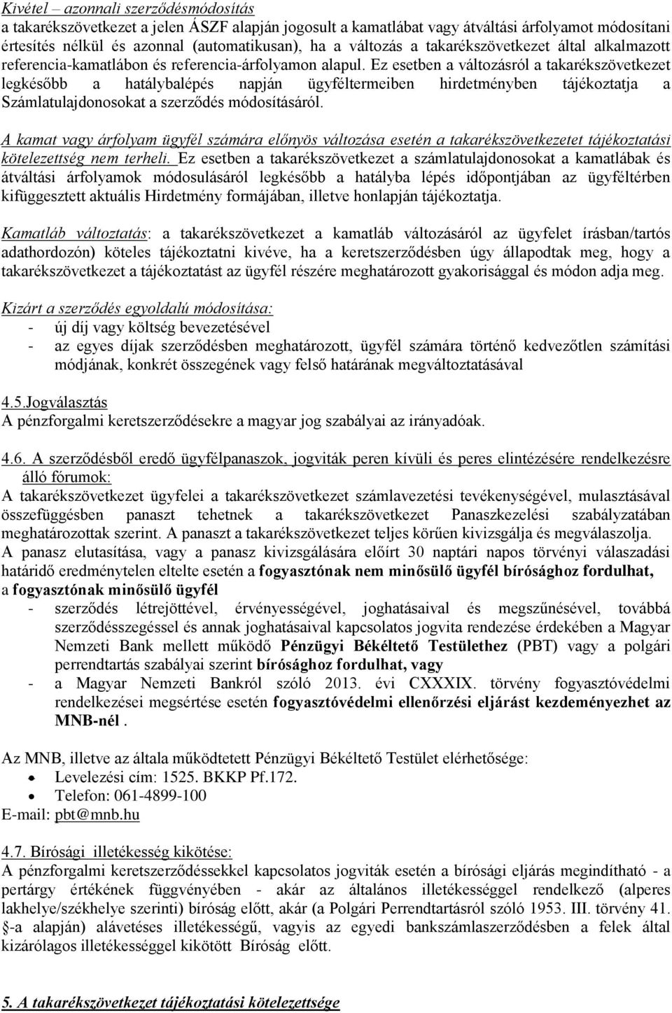 Ez esetben a változásról a takarékszövetkezet legkésőbb a hatálybalépés napján ügyféltermeiben hirdetményben tájékoztatja a Számlatulajdonosokat a szerződés módosításáról.